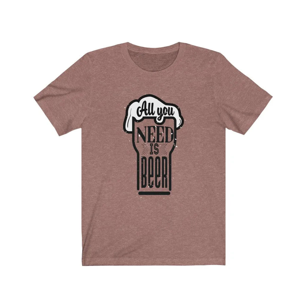 All You Need is Beer Clear Jersey Short Sleeve Tee
