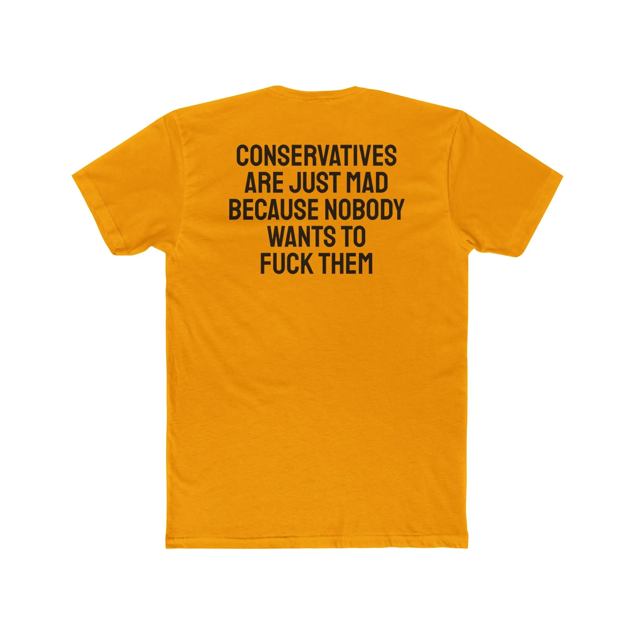 Conservatives Are Just Mad Because Nobody Wants To Fuck Them - Unisex Cotton Crew Tee