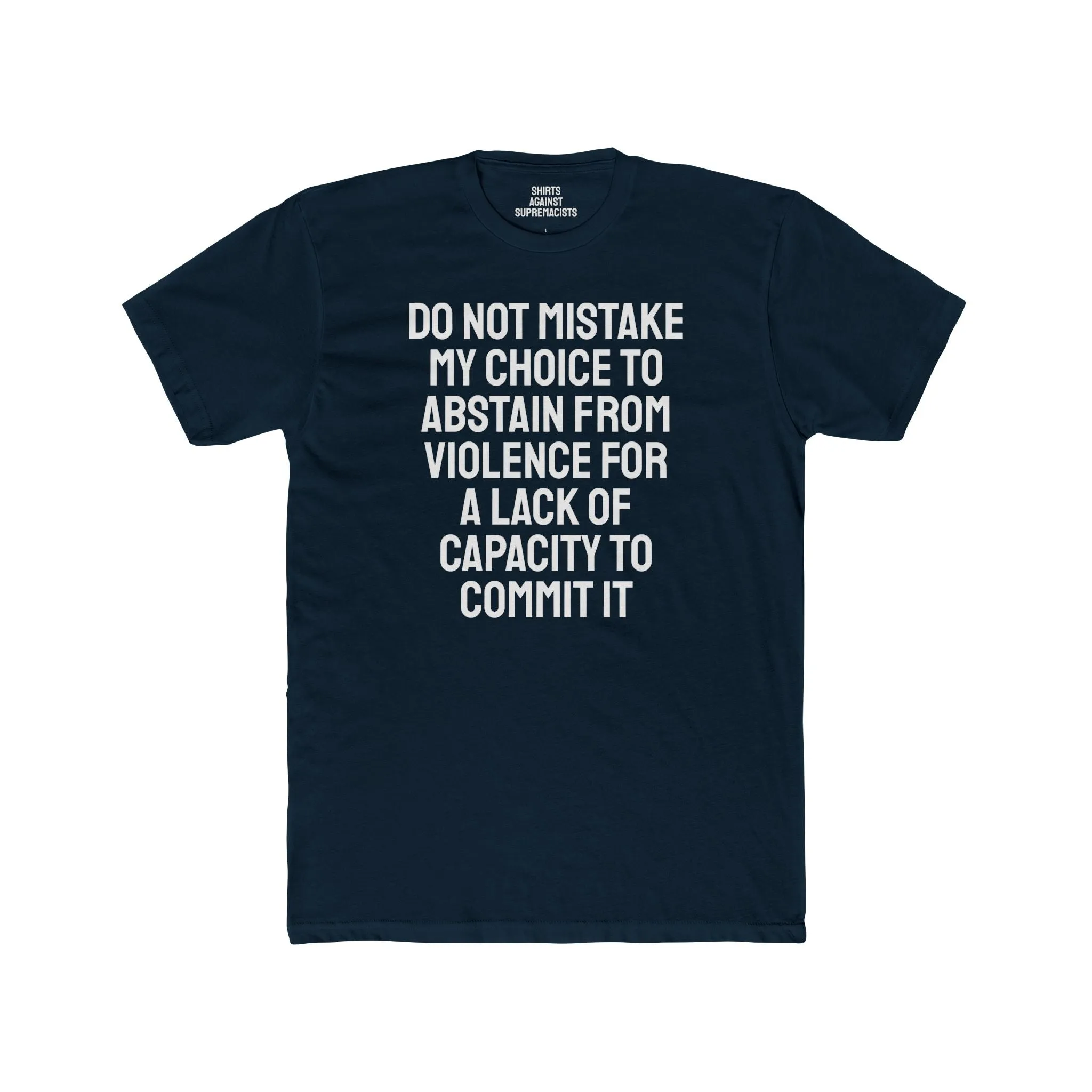 Do Not Mistake My Choice To Abstain From Violence For A Lack Of Capacity To Commit It - Unisex Cotton Crew Tee