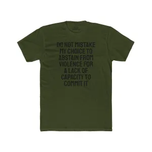 Do Not Mistake My Choice To Abstain From Violence For A Lack Of Capacity To Commit It - Unisex Cotton Crew Tee