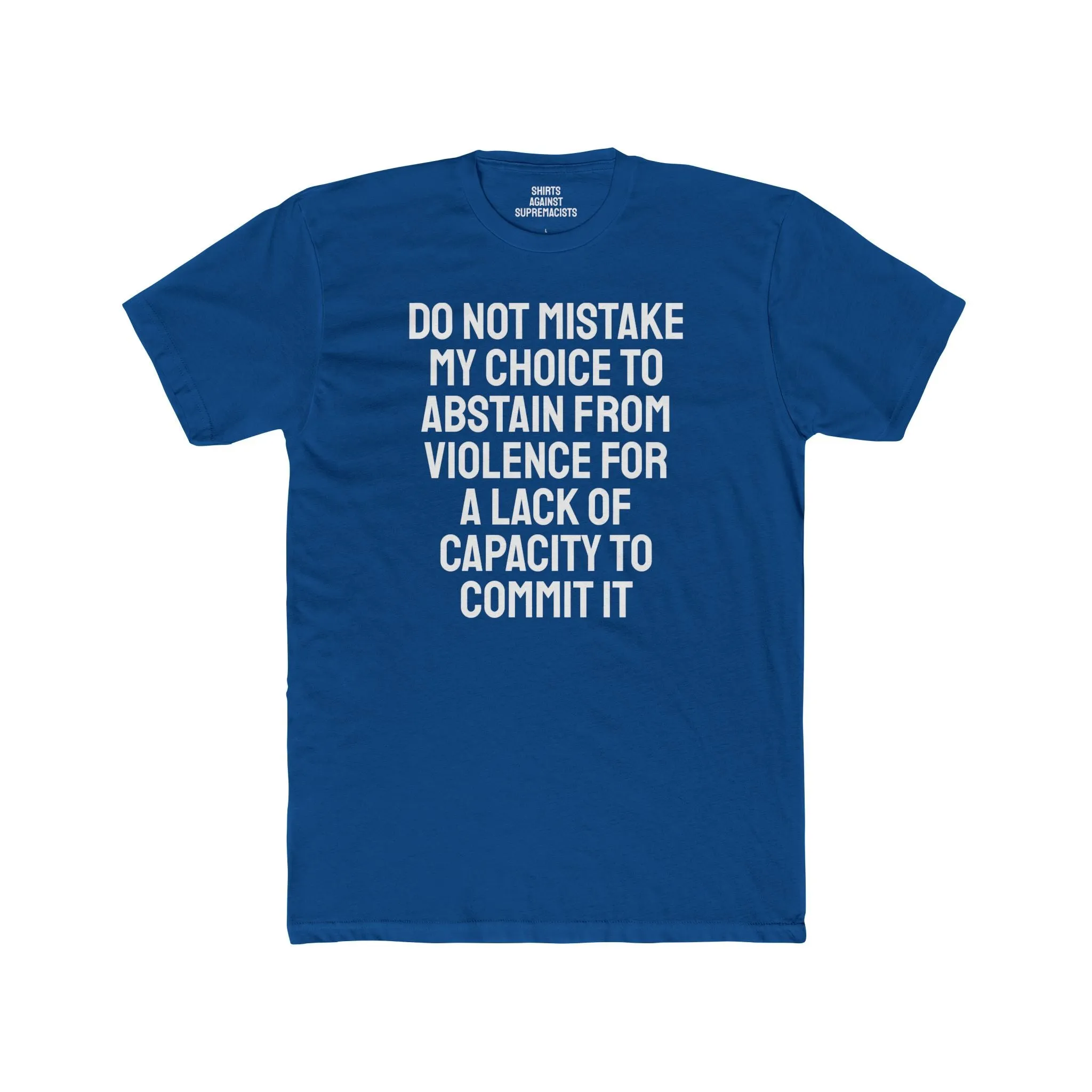 Do Not Mistake My Choice To Abstain From Violence For A Lack Of Capacity To Commit It - Unisex Cotton Crew Tee