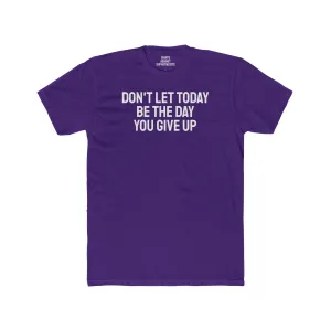Don't Let Today Be The Day You Give Up - Unisex Cotton Crew Tee