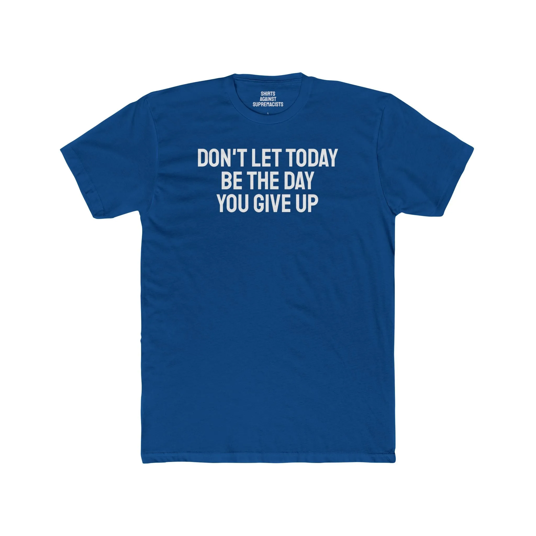 Don't Let Today Be The Day You Give Up - Unisex Cotton Crew Tee