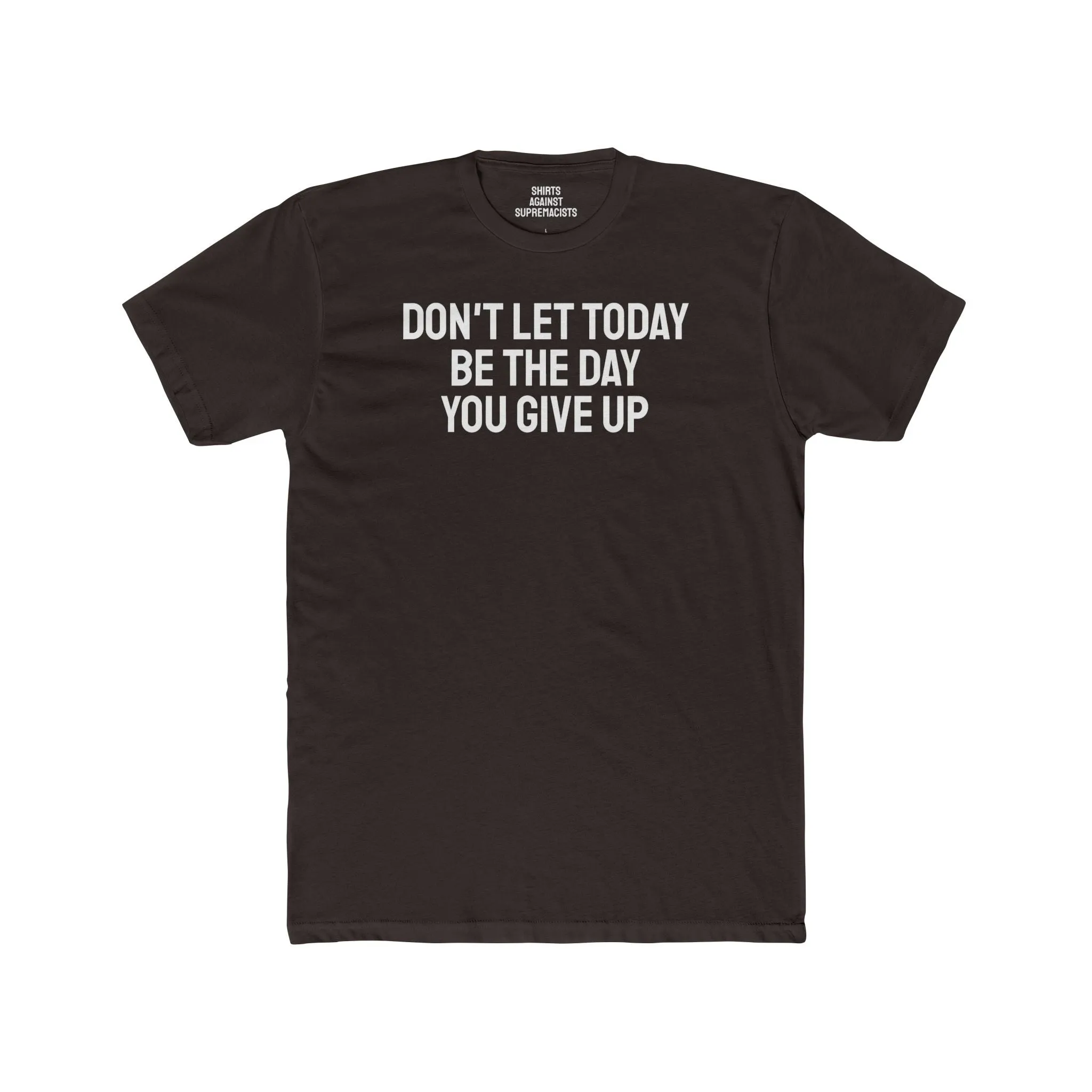 Don't Let Today Be The Day You Give Up - Unisex Cotton Crew Tee
