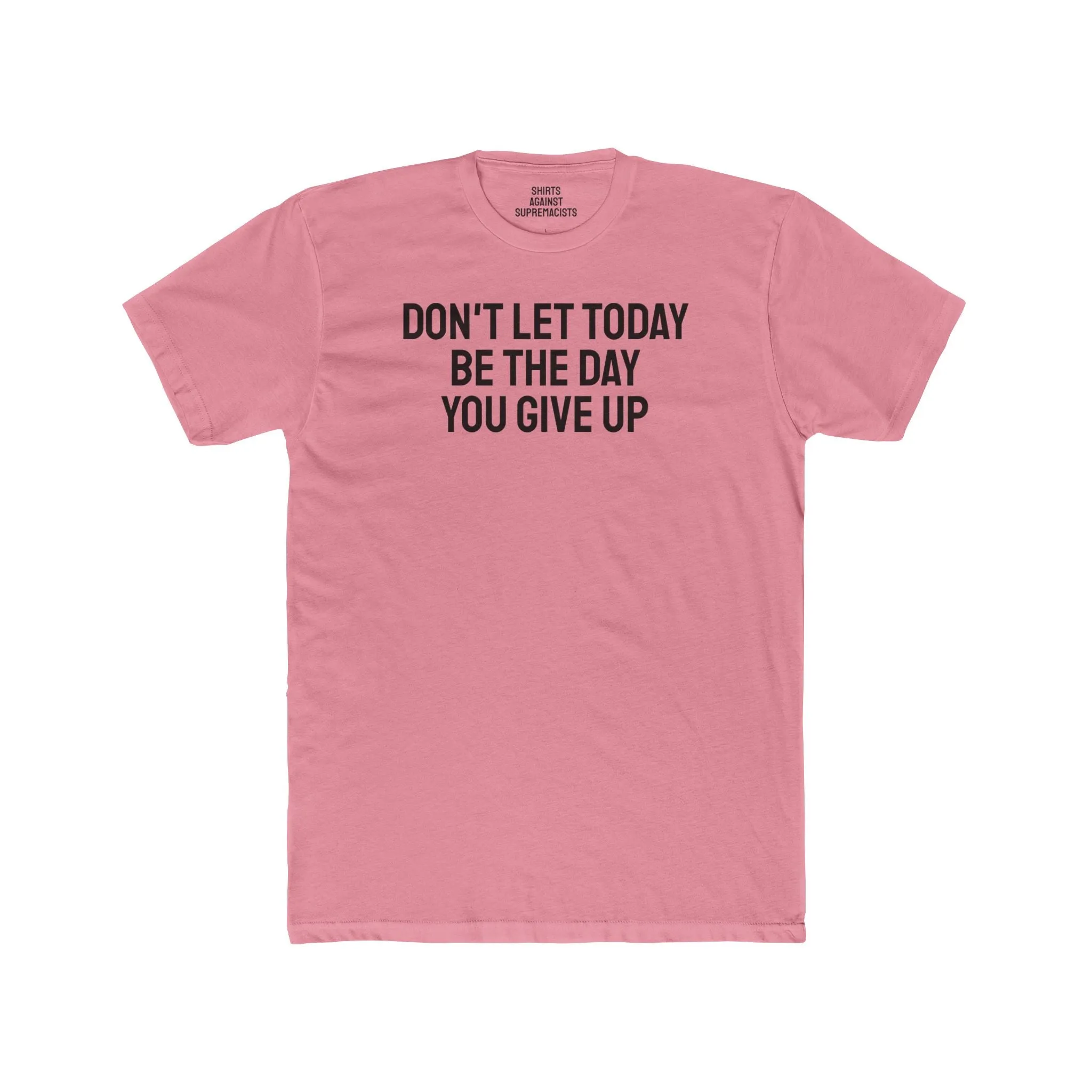 Don't Let Today Be The Day You Give Up - Unisex Cotton Crew Tee