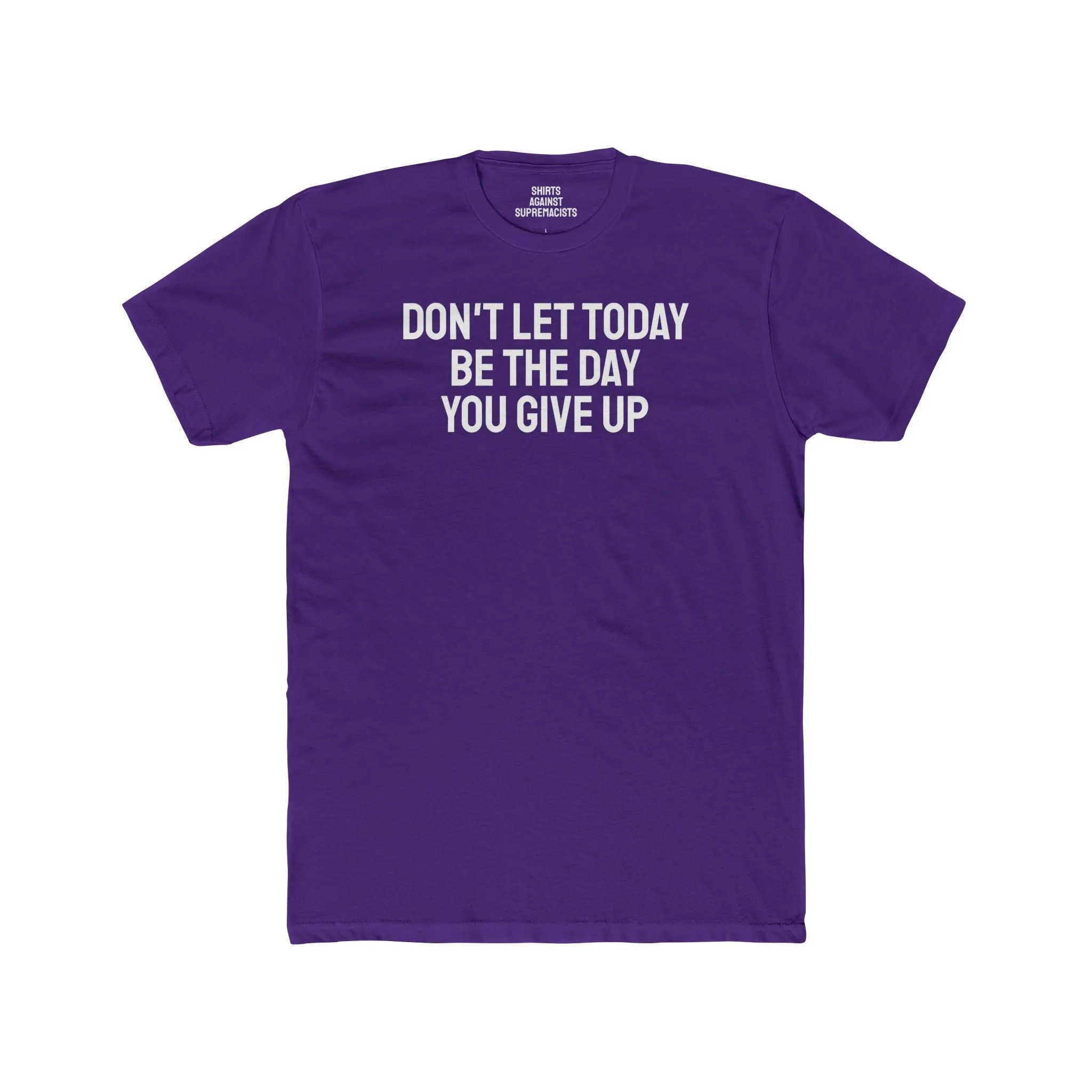 Don't Let Today Be The Day You Give Up - Unisex Cotton Crew Tee