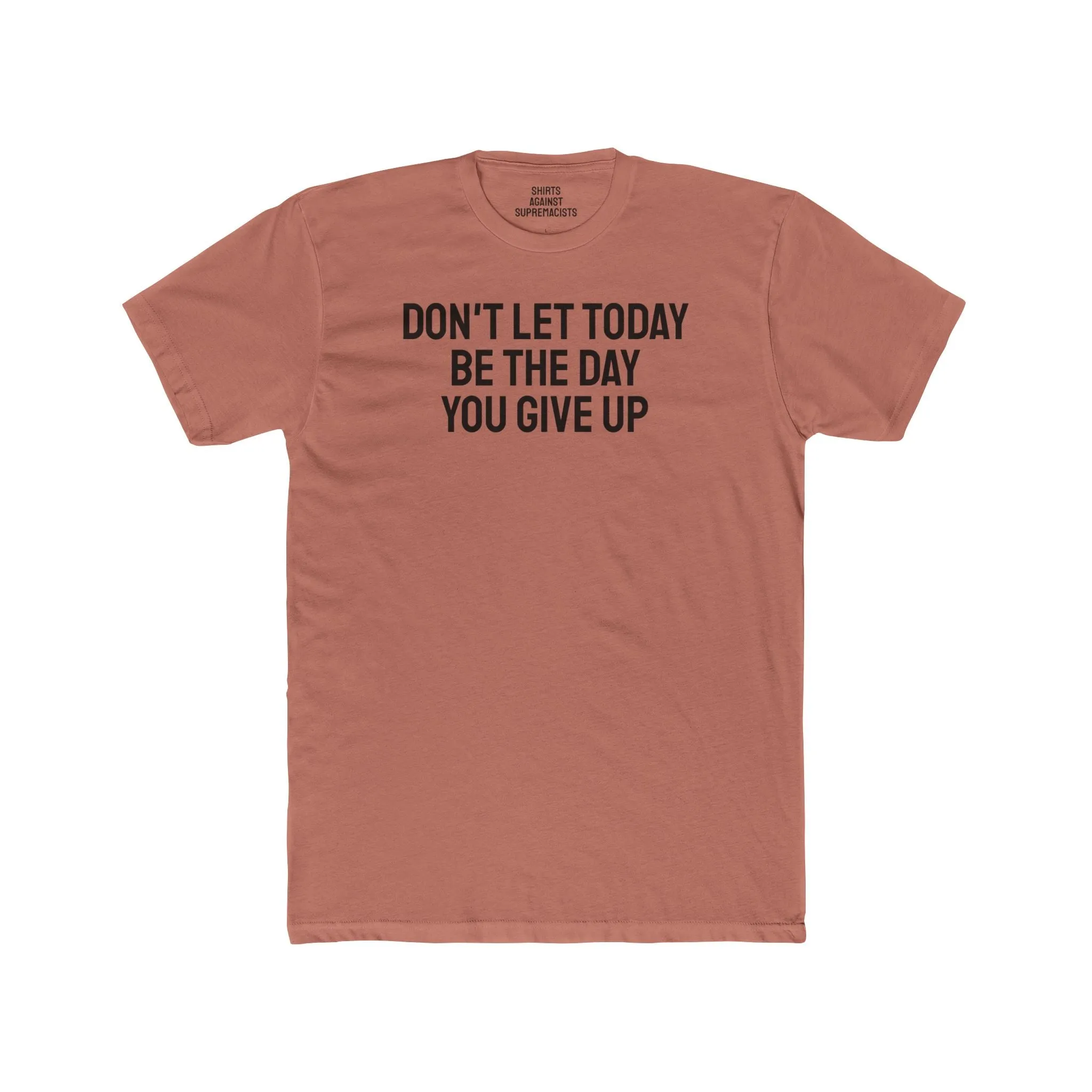 Don't Let Today Be The Day You Give Up - Unisex Cotton Crew Tee