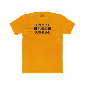 Dump Your Republican Boyfriend- Unisex Cotton Crew Tee