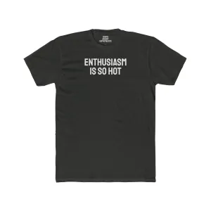 Enthusiasm Is So Hot - Unisex Cotton Crew Tee