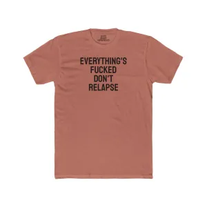 Everything's Fucked Don't Relapse - Unisex Cotton Crew Tee