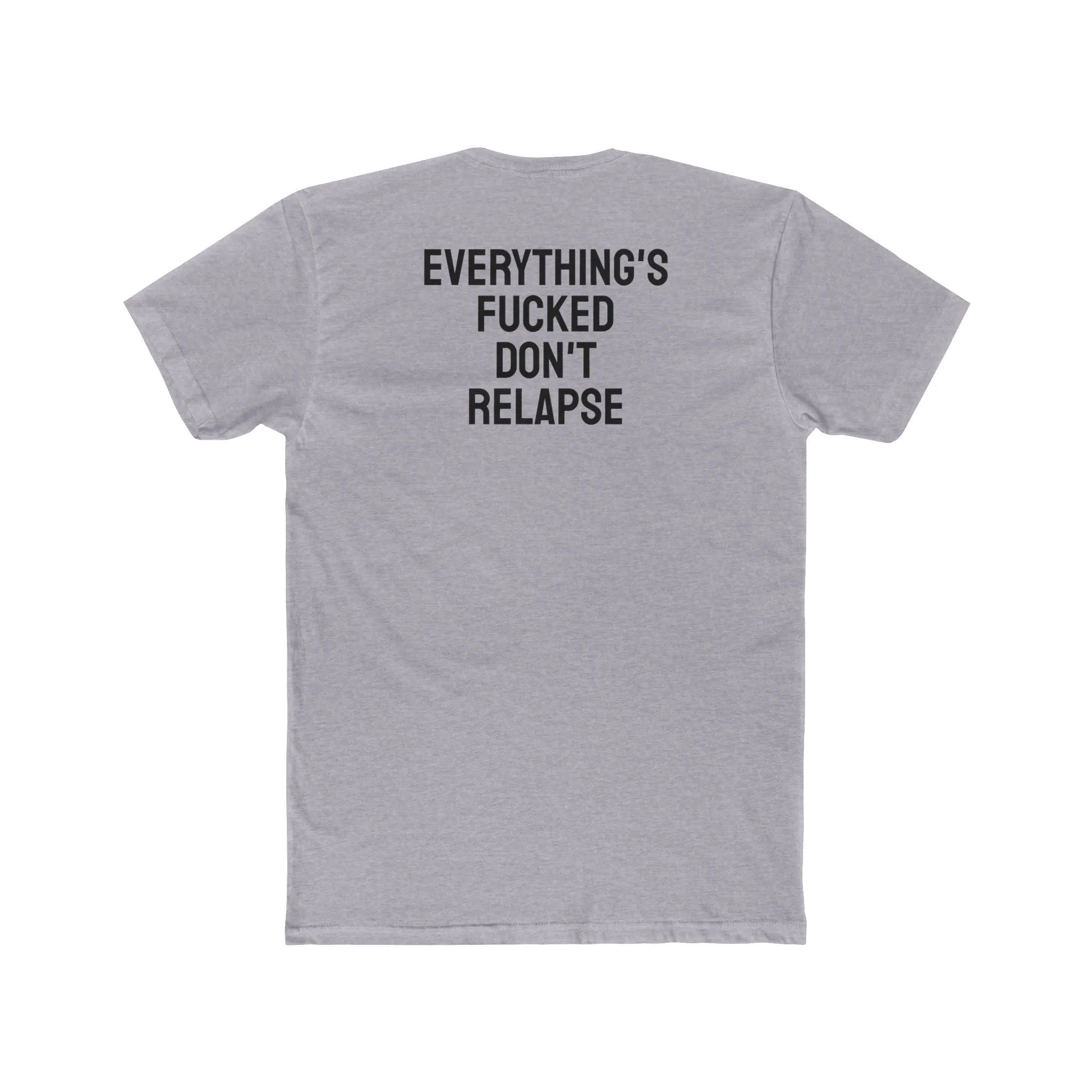 Everything's Fucked Don't Relapse - Unisex Cotton Crew Tee
