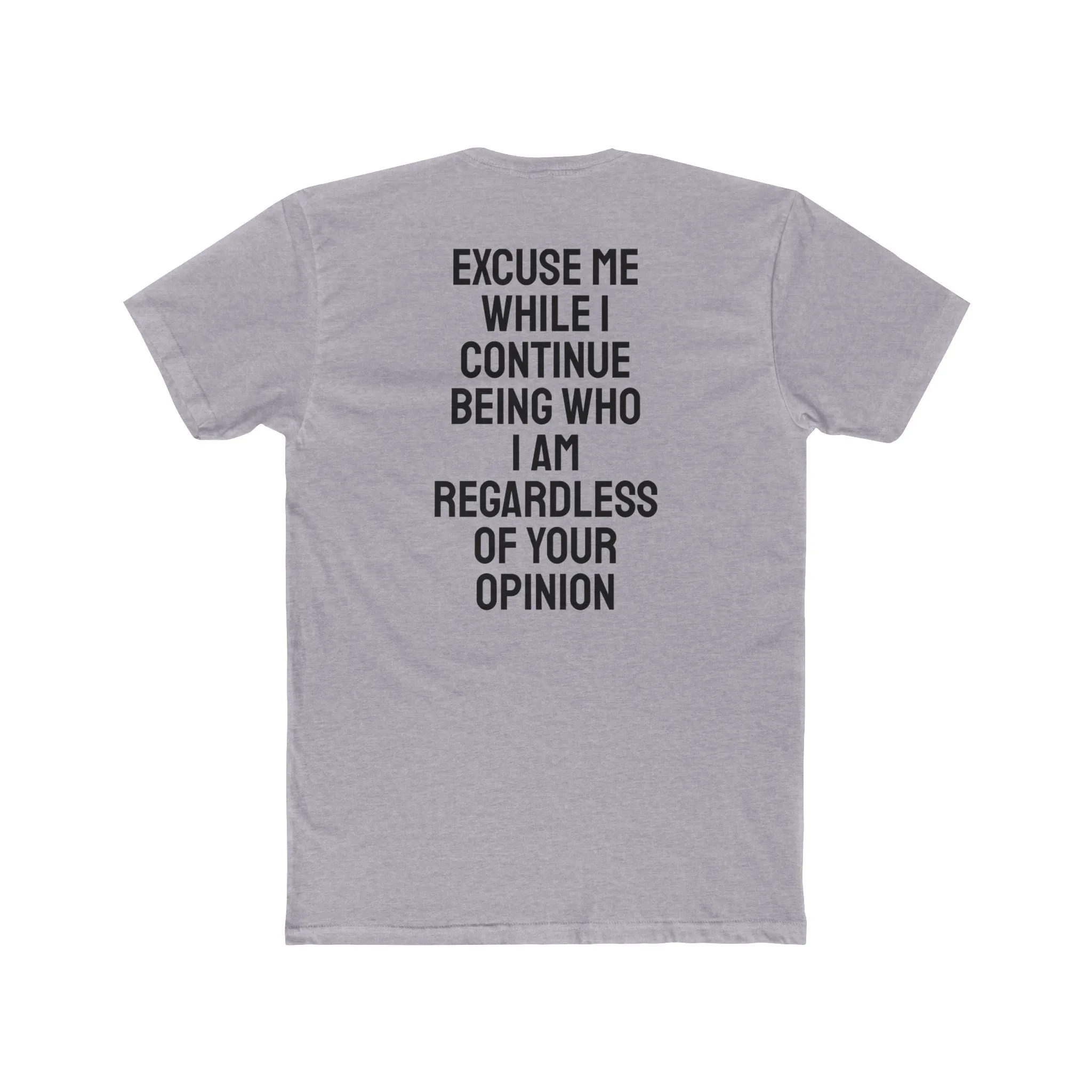 Excuse Me While I Continue Being Who I Am Regardless Of Your Opinion - Unisex Cotton Crew Tee