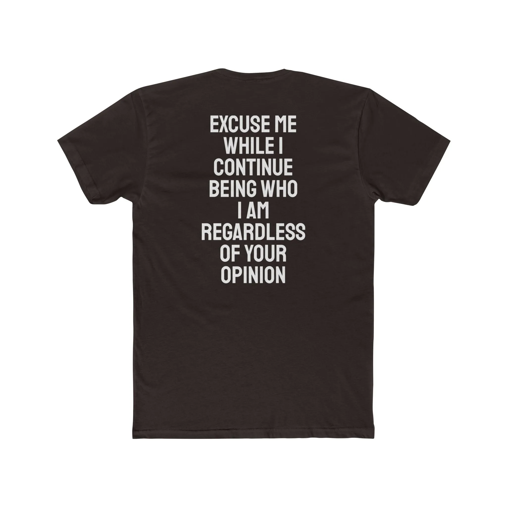 Excuse Me While I Continue Being Who I Am Regardless Of Your Opinion - Unisex Cotton Crew Tee
