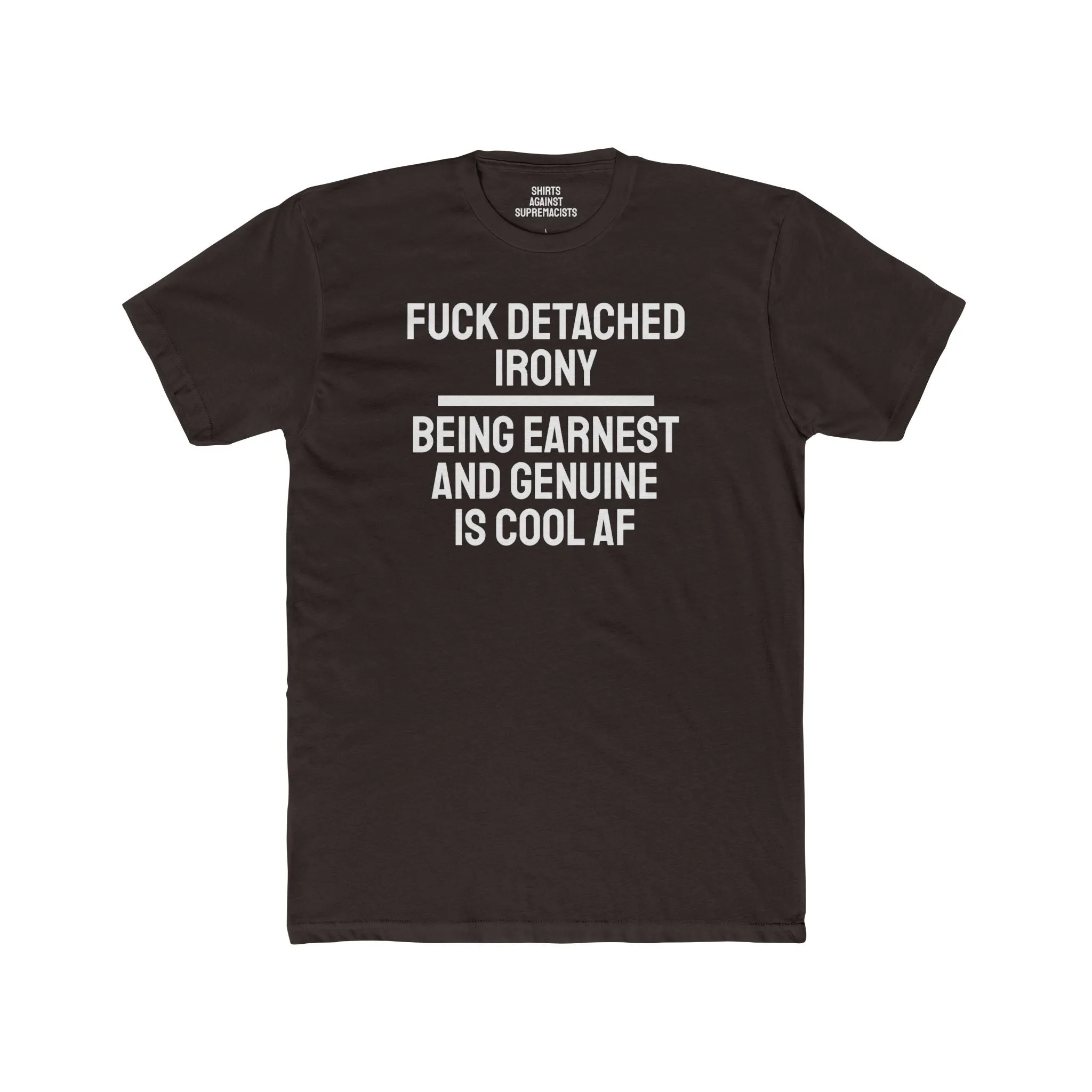 Fuck Detached Irony Being Earnest And Genuine Is Cool AF - Unisex Cotton Crew Tee