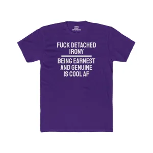 Fuck Detached Irony Being Earnest And Genuine Is Cool AF - Unisex Cotton Crew Tee