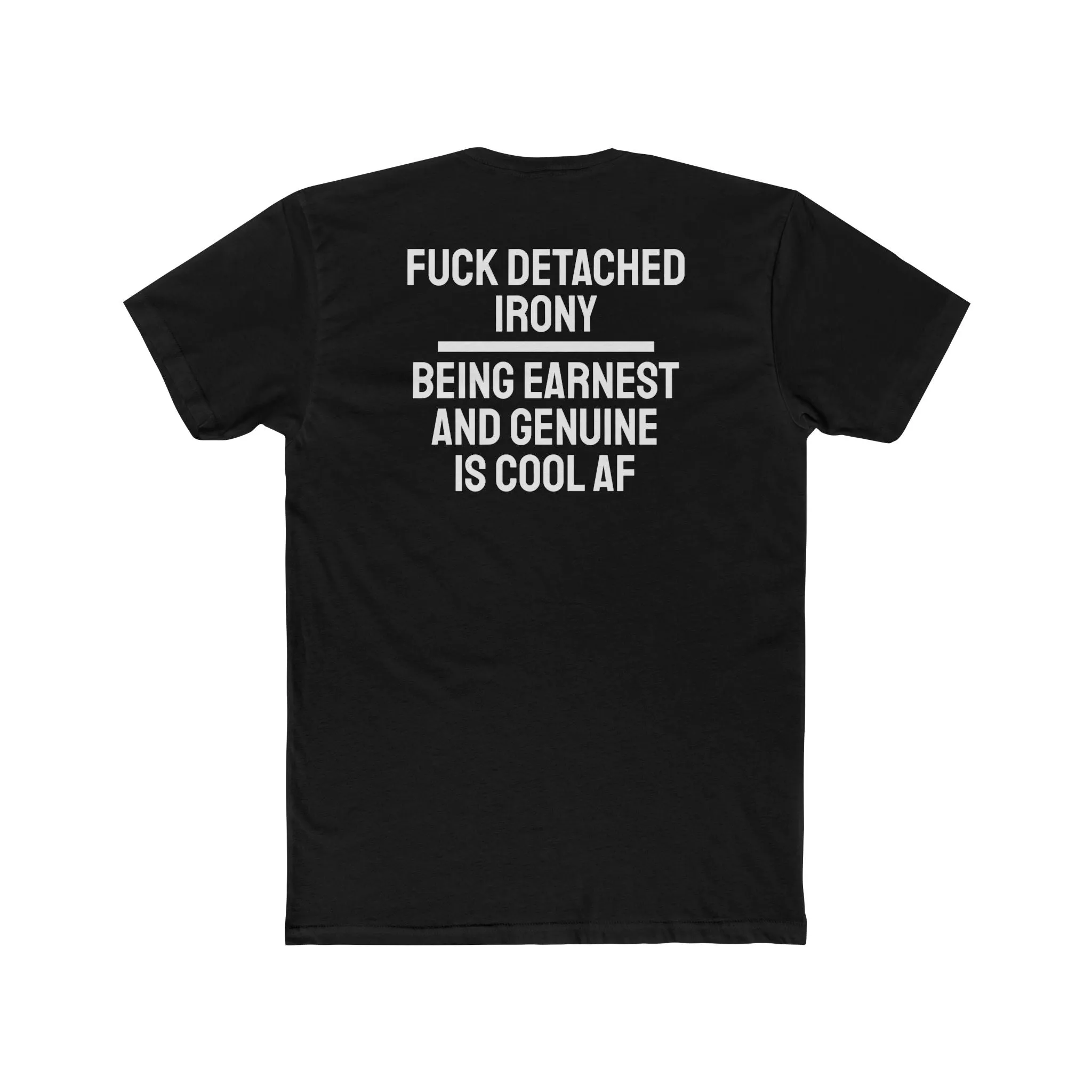 Fuck Detached Irony Being Earnest And Genuine Is Cool AF - Unisex Cotton Crew Tee