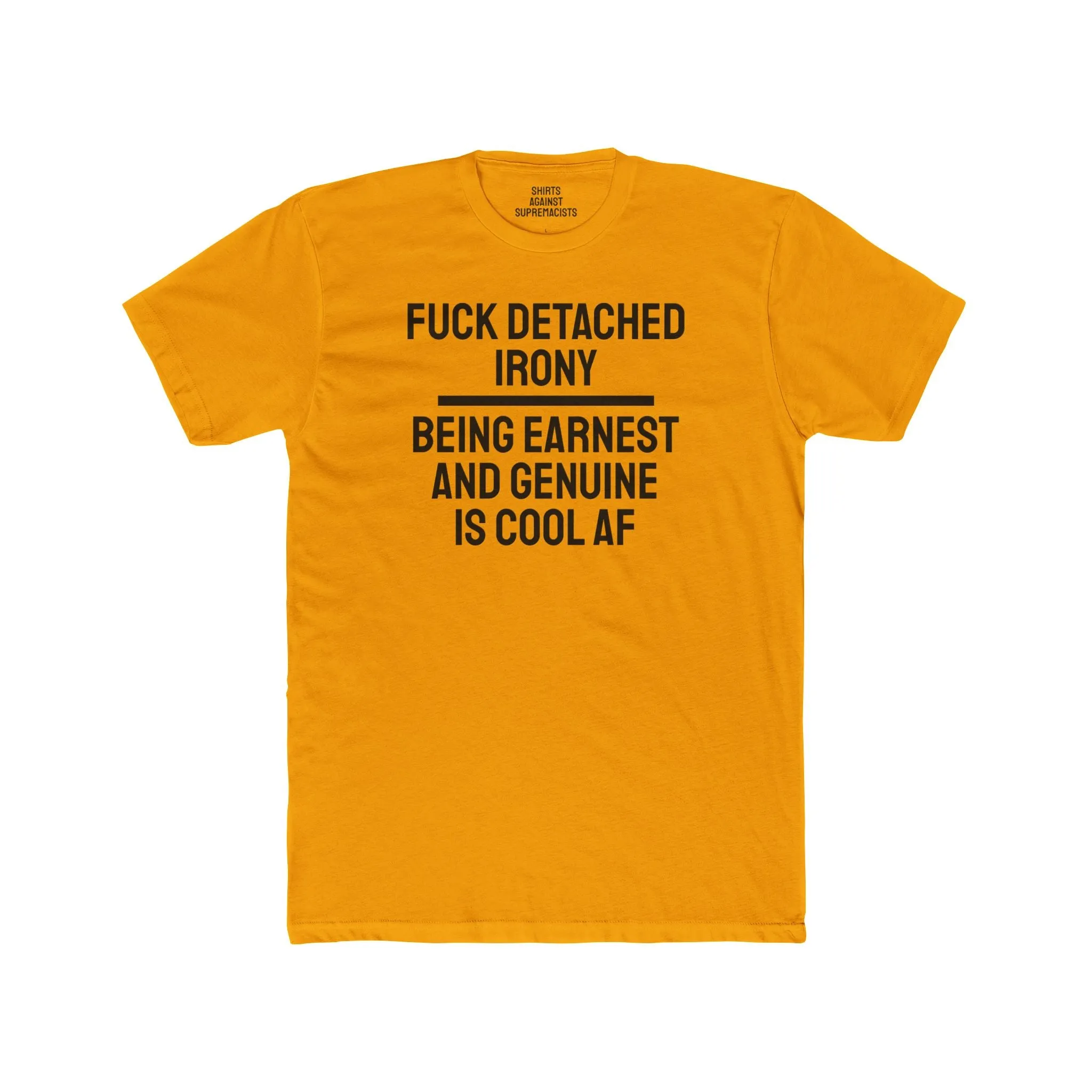 Fuck Detached Irony Being Earnest And Genuine Is Cool AF - Unisex Cotton Crew Tee
