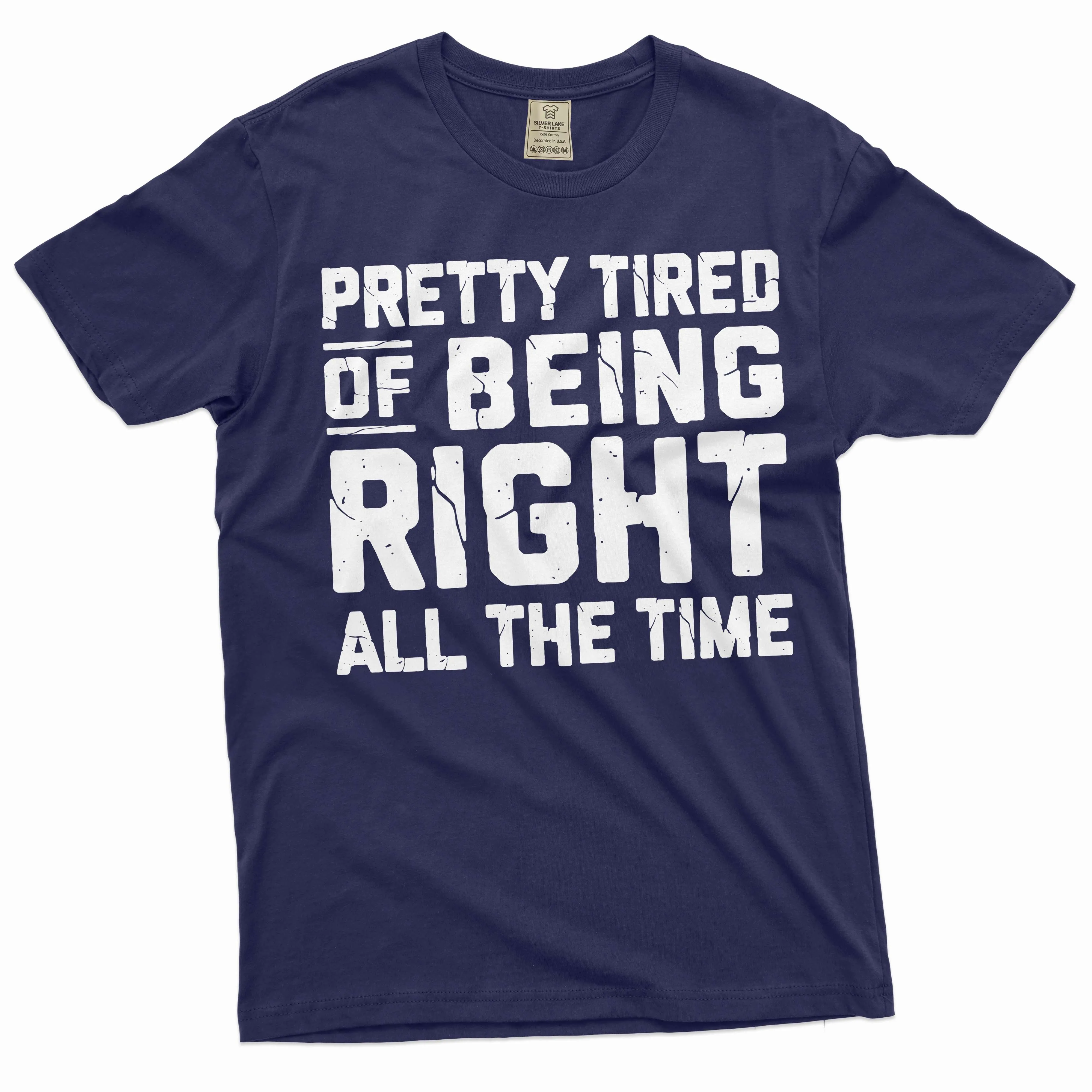 Funny Pretty tired of being right all the time T-shirt sarcastic sarcasm humor Gift Tee shirt