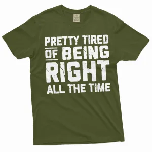 Funny Pretty tired of being right all the time T-shirt sarcastic sarcasm humor Gift Tee shirt