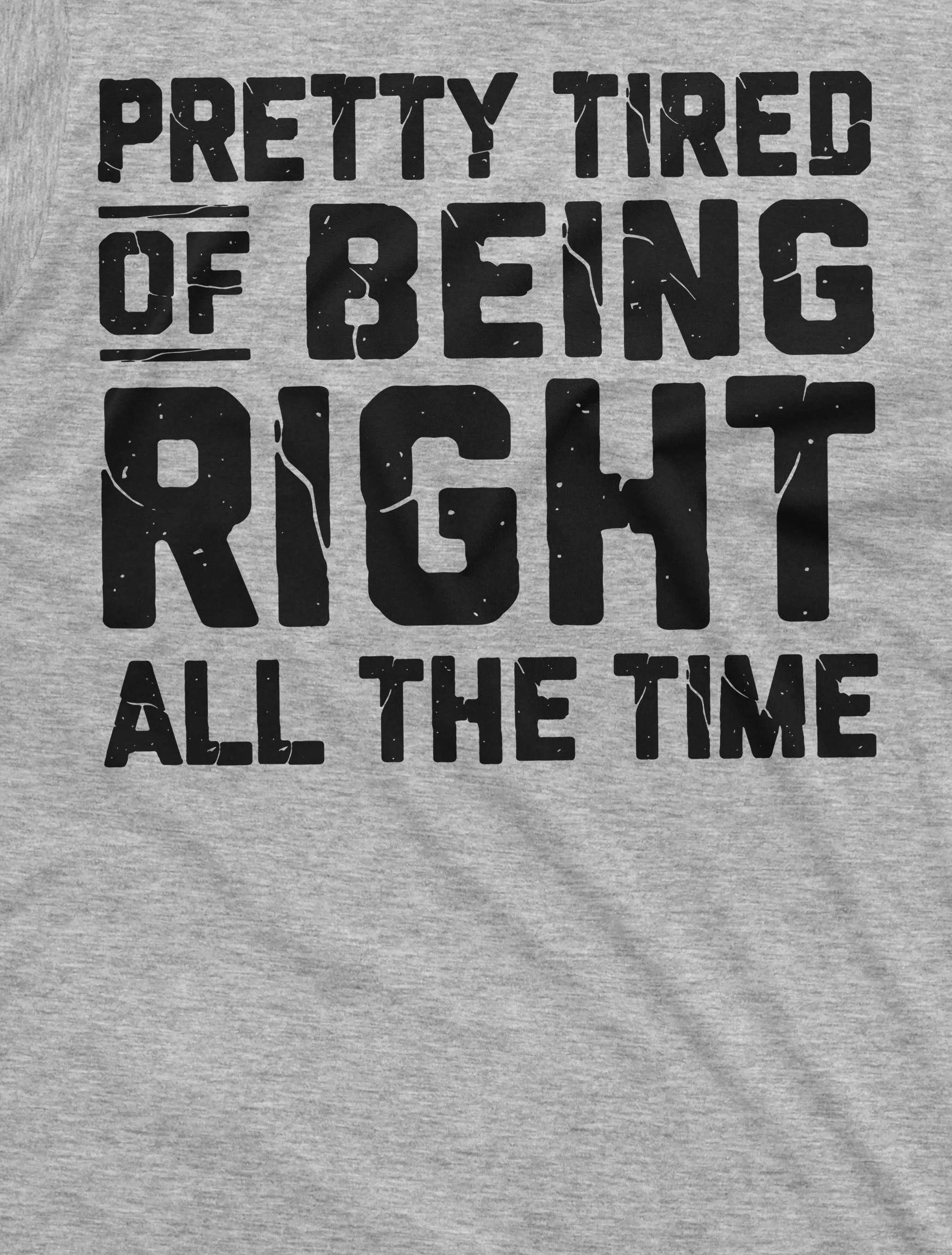 Funny Pretty tired of being right all the time T-shirt sarcastic sarcasm humor Gift Tee shirt