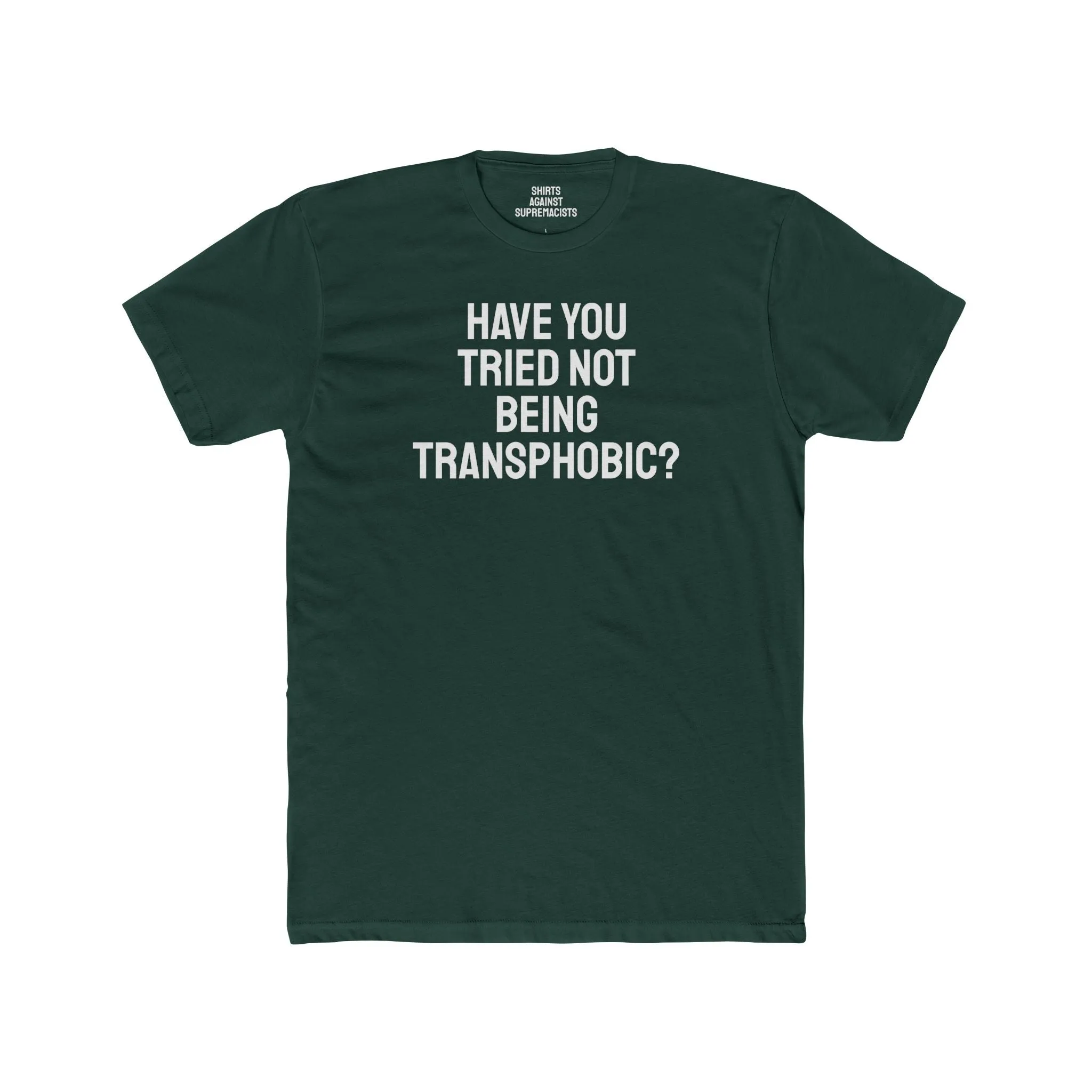 Have You Tried Not Being Transphobic? - Unisex Cotton Crew Tee