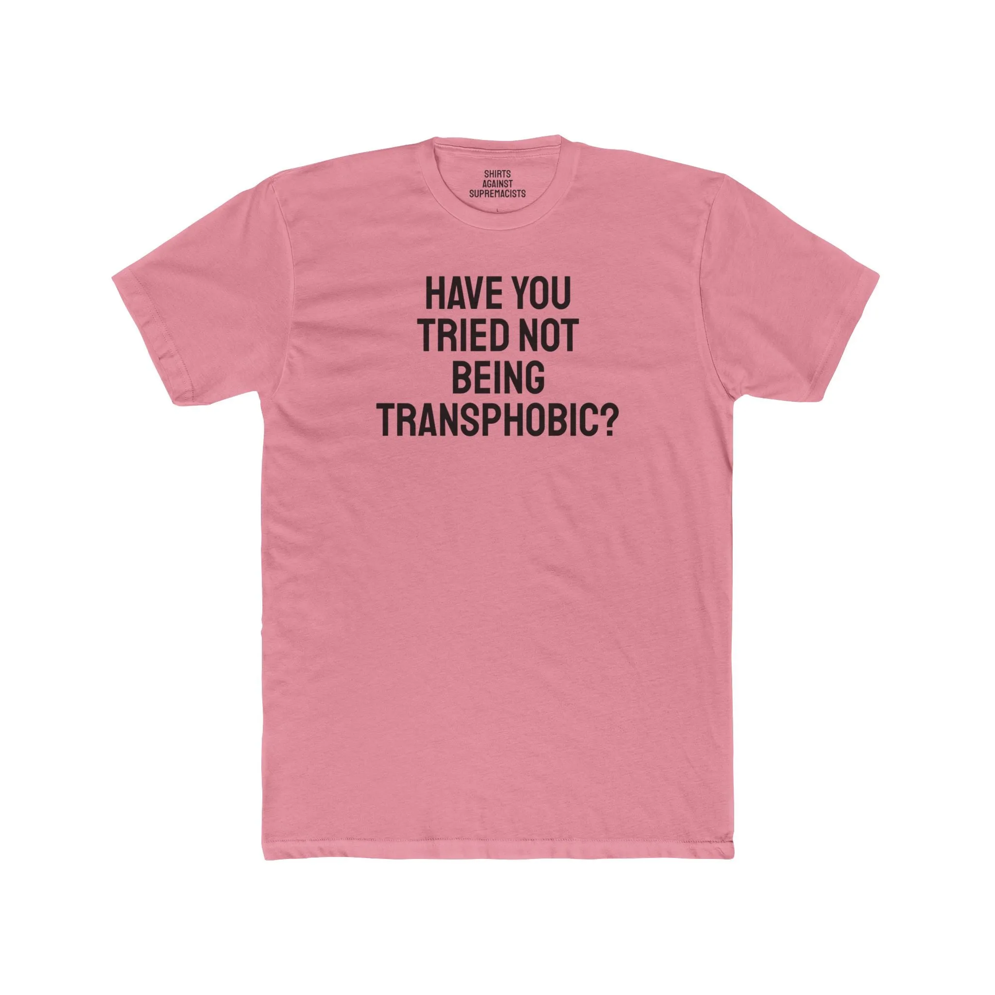 Have You Tried Not Being Transphobic? - Unisex Cotton Crew Tee