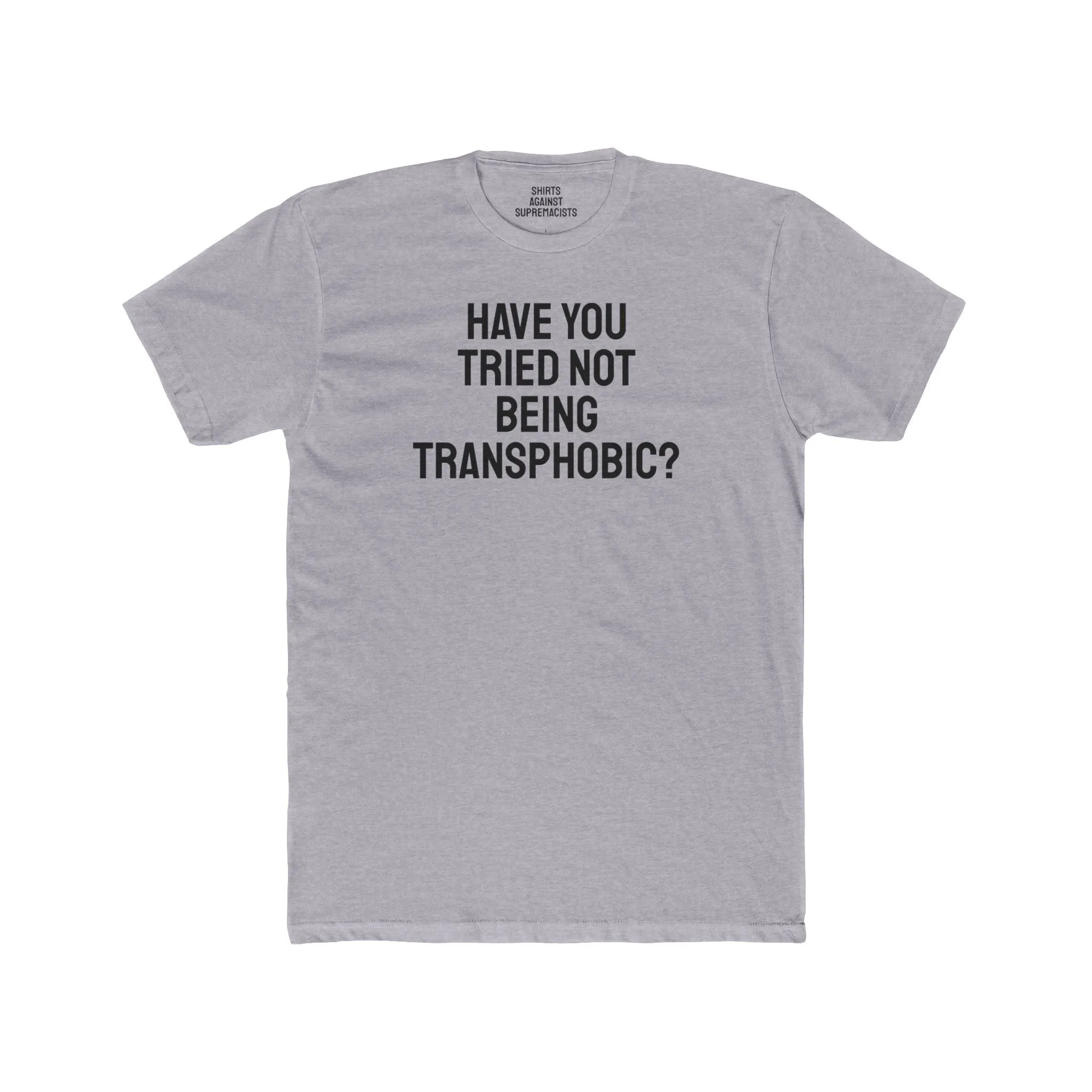 Have You Tried Not Being Transphobic? - Unisex Cotton Crew Tee