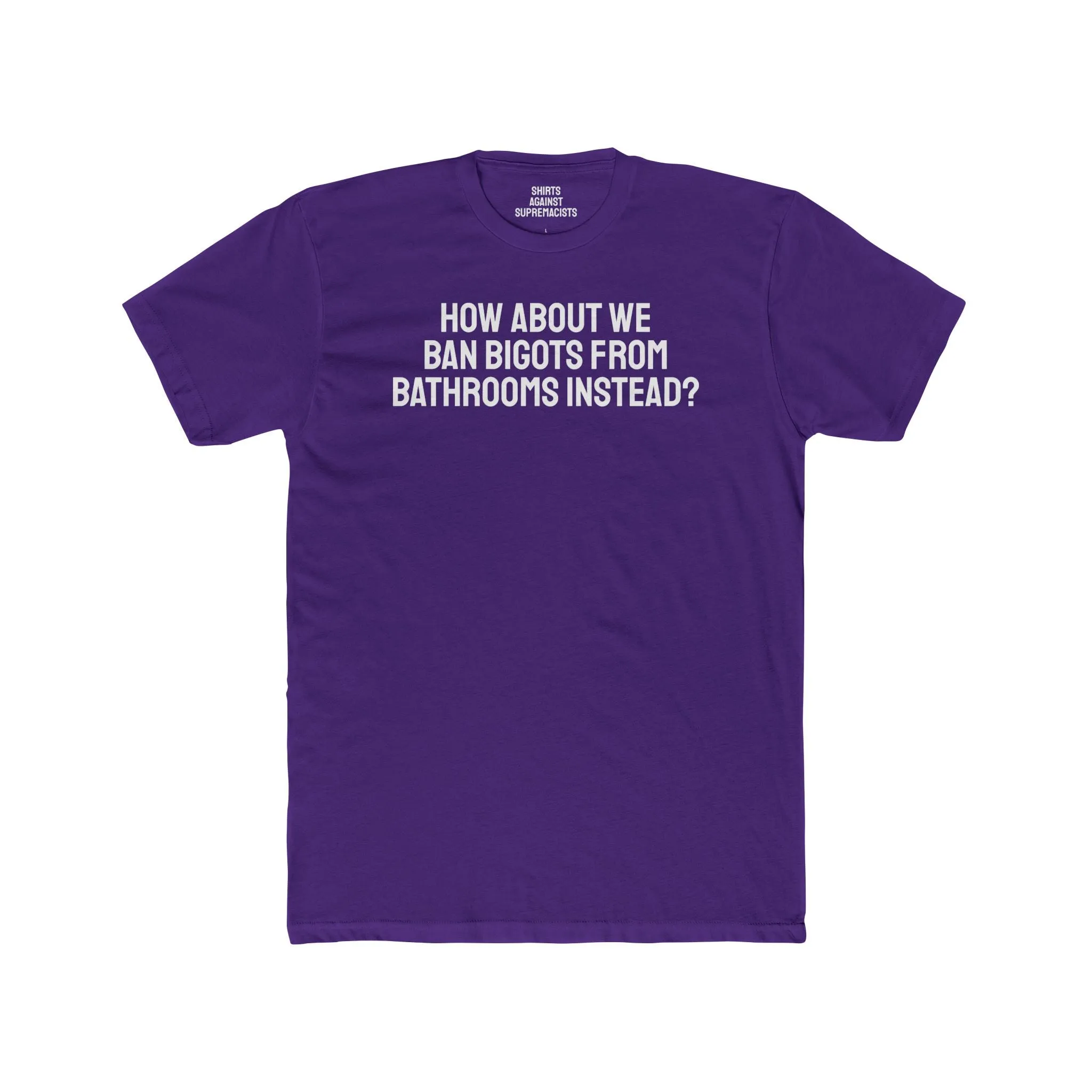 How About We Ban Bigots From Bathrooms Instead? - Unisex Cotton Crew Tee
