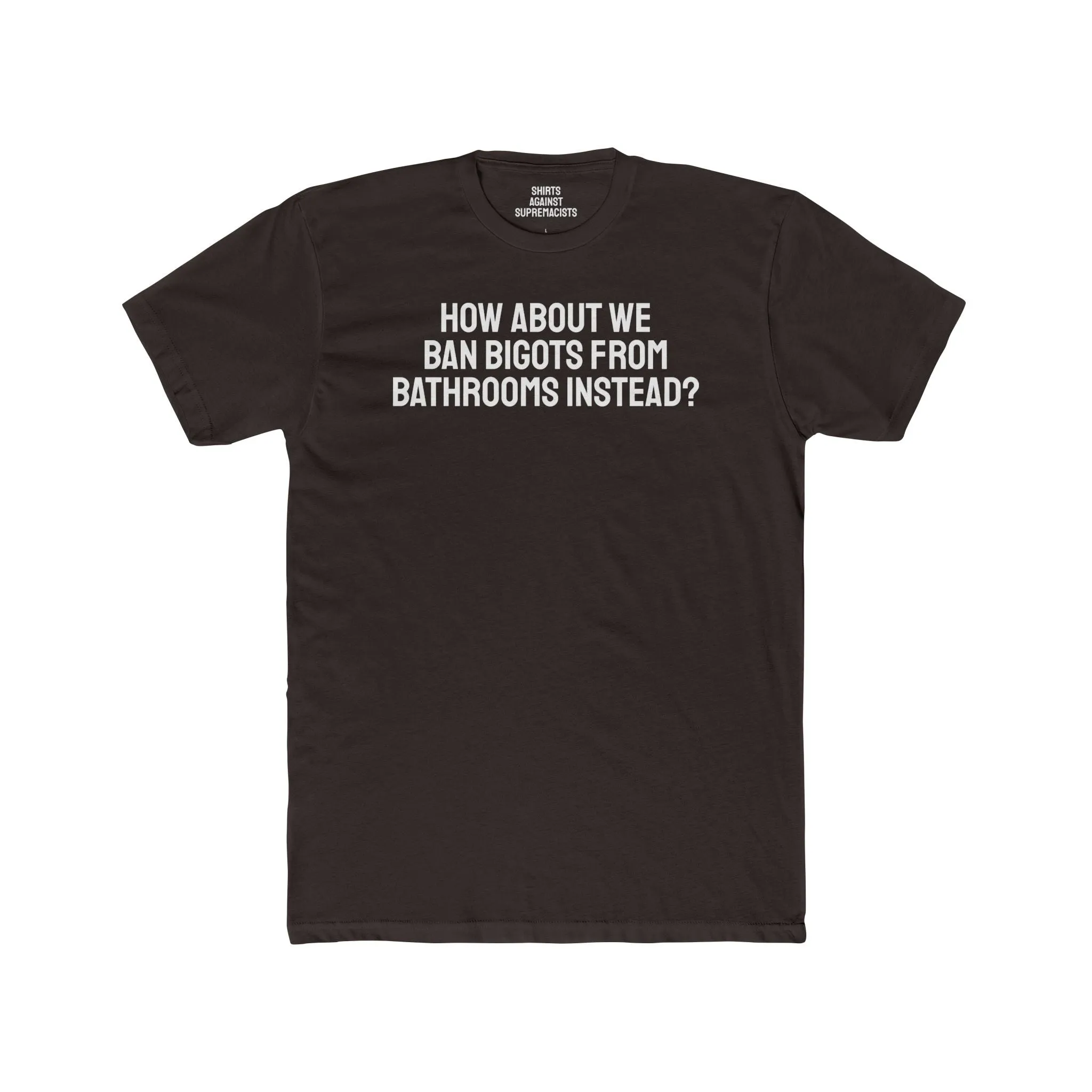 How About We Ban Bigots From Bathrooms Instead? - Unisex Cotton Crew Tee