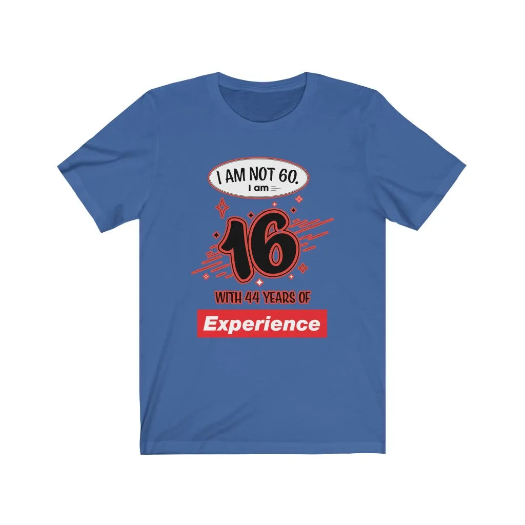 I am Not 60 but 16 with 44 years Experience Jersey Short Sleeve Tee