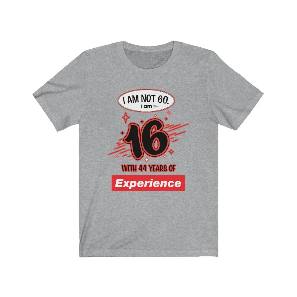 I am Not 60 but 16 with 44 years Experience Jersey Short Sleeve Tee