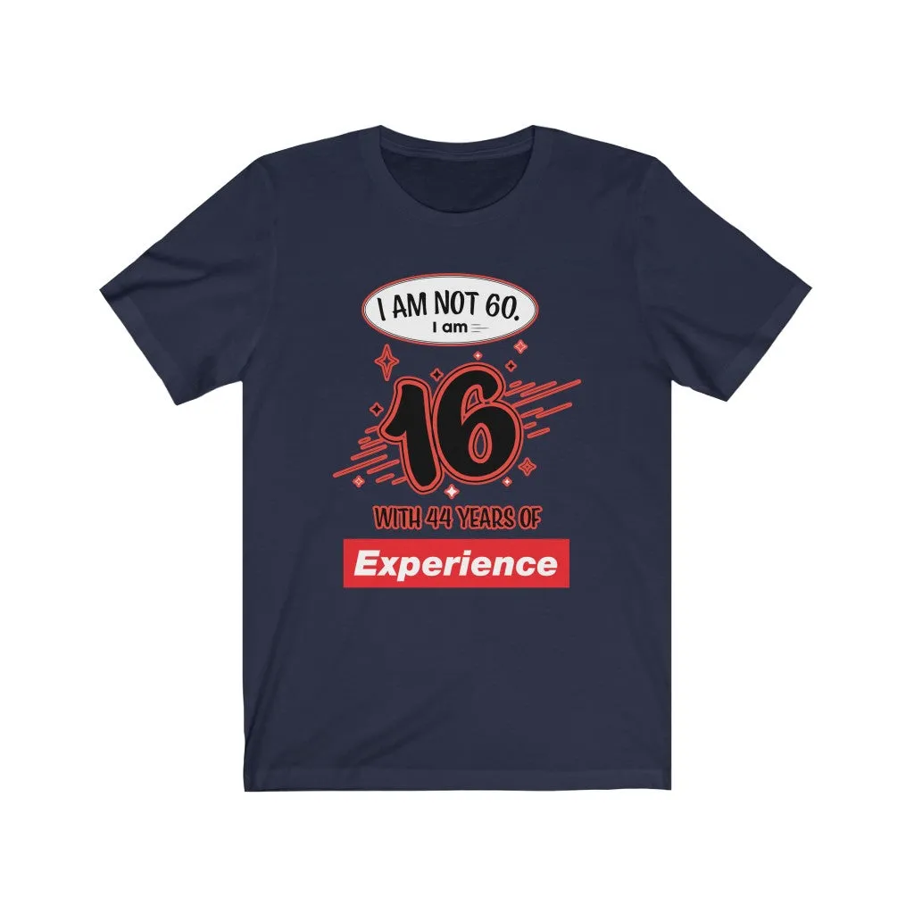 I am Not 60 but 16 with 44 years Experience Jersey Short Sleeve Tee