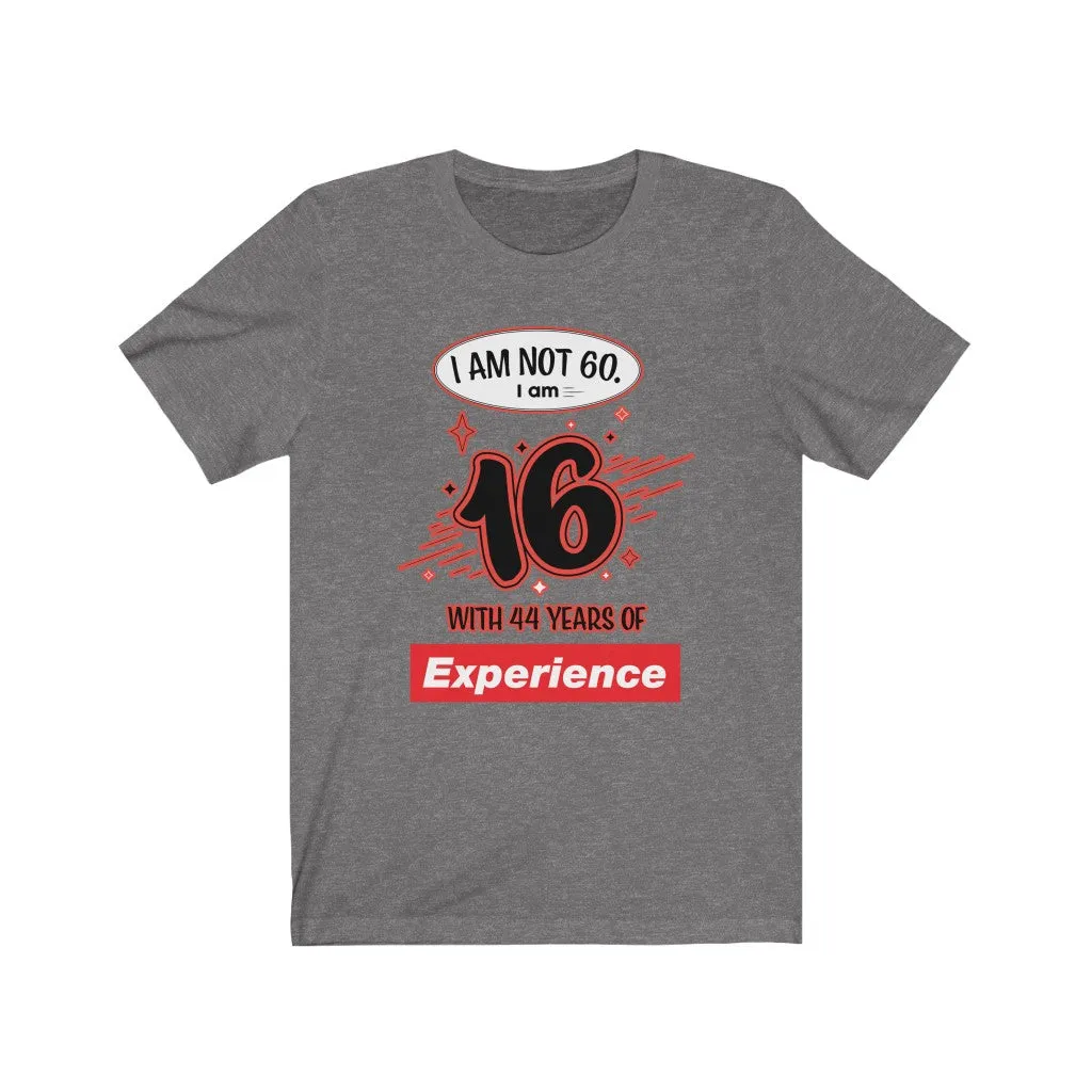 I am Not 60 but 16 with 44 years Experience Jersey Short Sleeve Tee