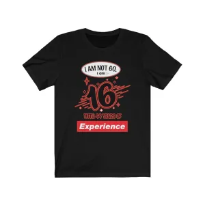 I am Not 60 but 16 with 44 years Experience Jersey Short Sleeve Tee