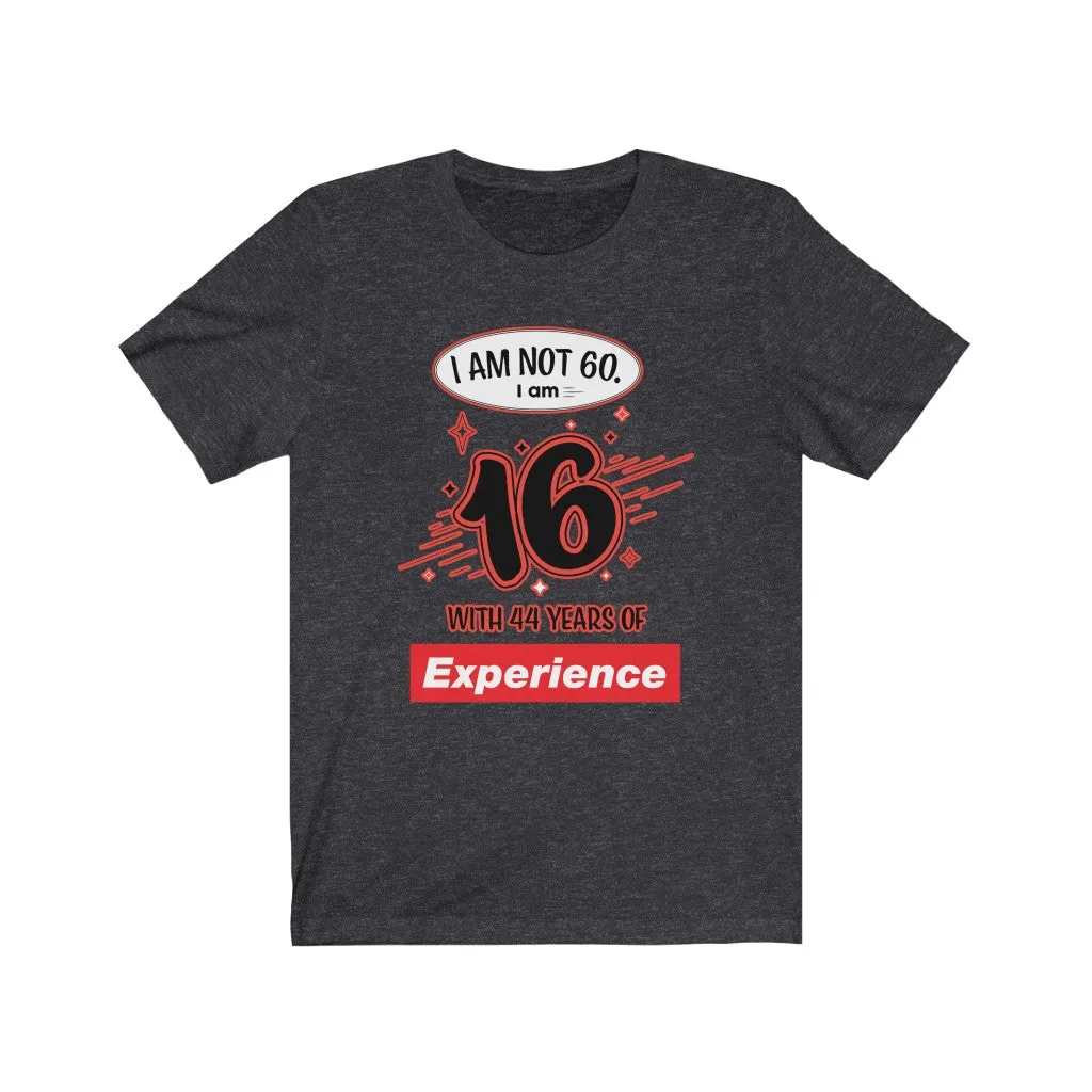 I am Not 60 but 16 with 44 years Experience Jersey Short Sleeve Tee