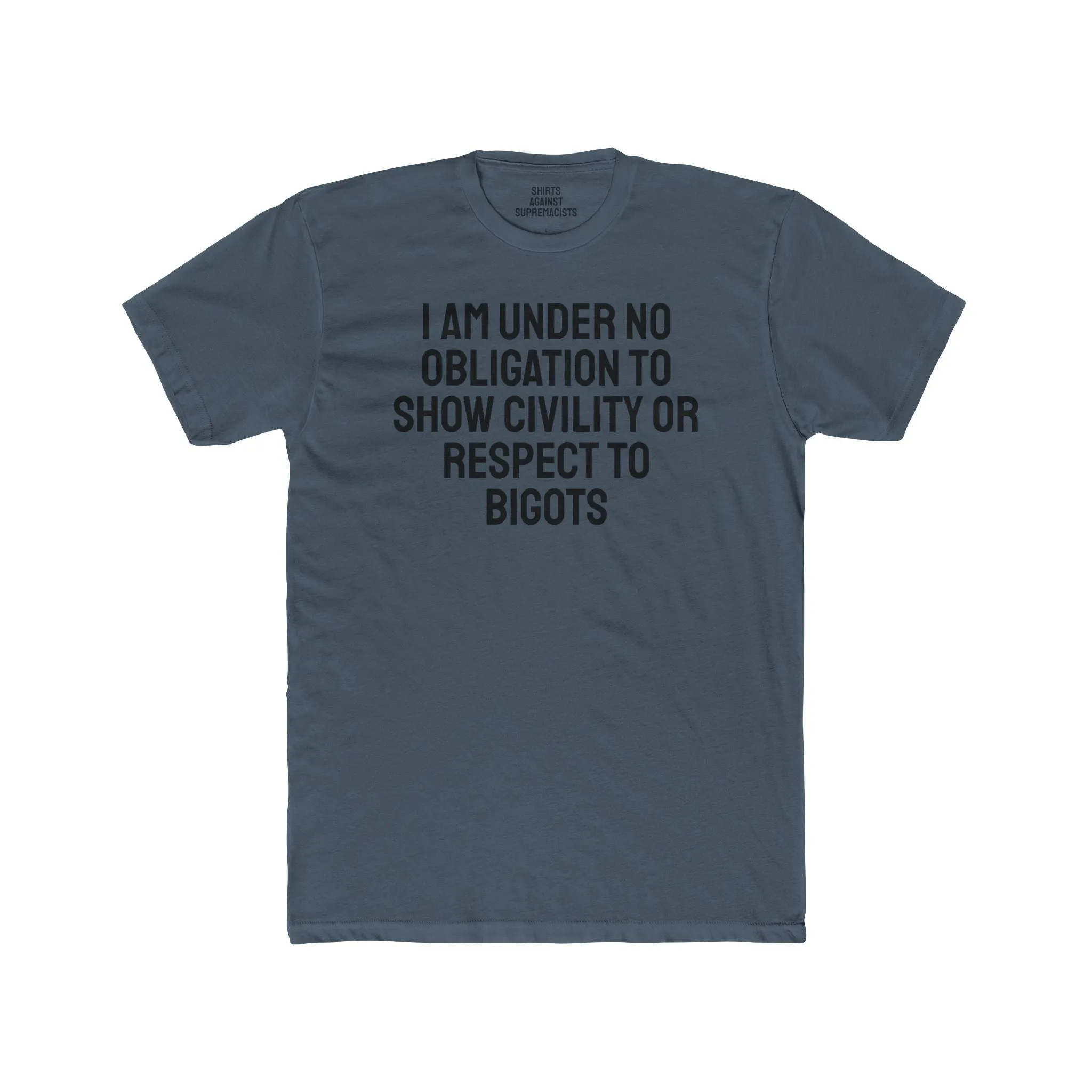 I Am Under No Obligation To Show Civility Or Respect To Bigots - Unisex Cotton Crew Tee