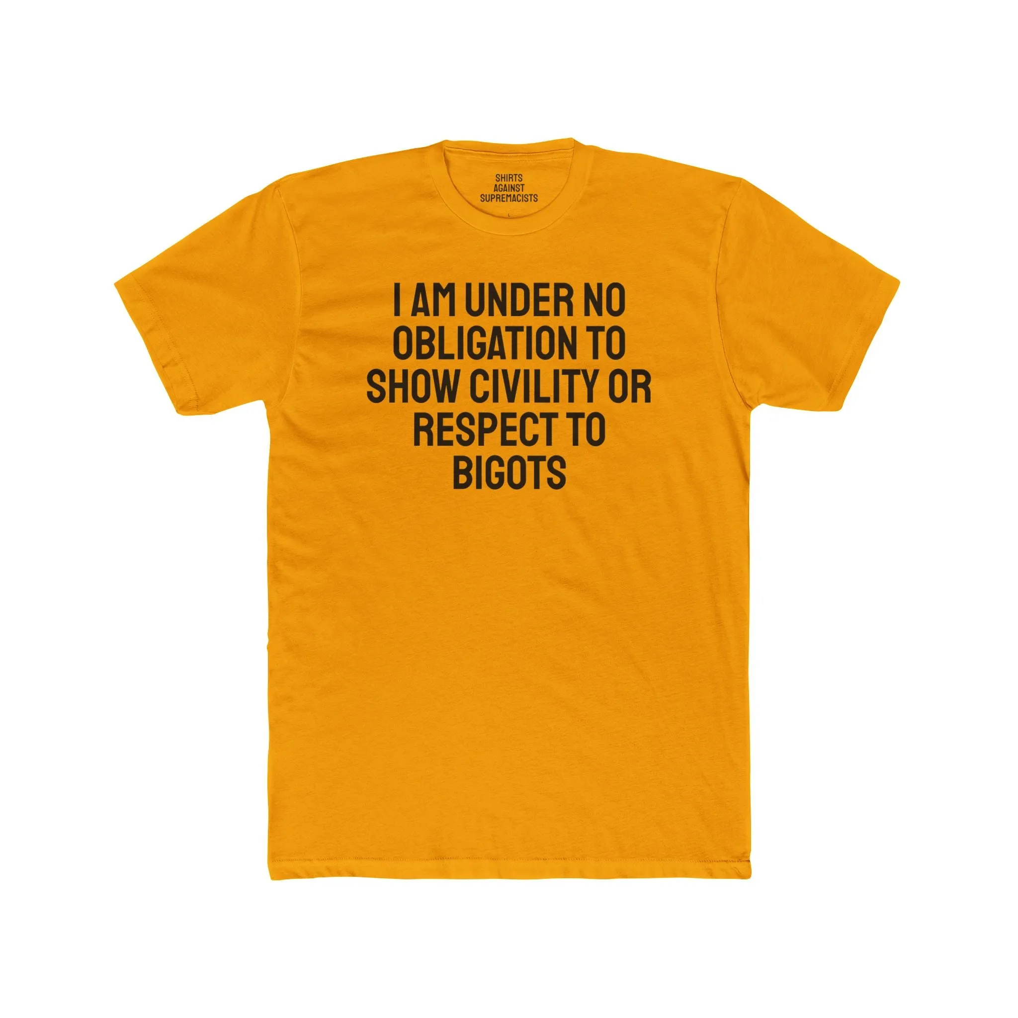 I Am Under No Obligation To Show Civility Or Respect To Bigots - Unisex Cotton Crew Tee
