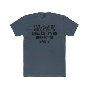 I Am Under No Obligation To Show Civility Or Respect To Bigots - Unisex Cotton Crew Tee