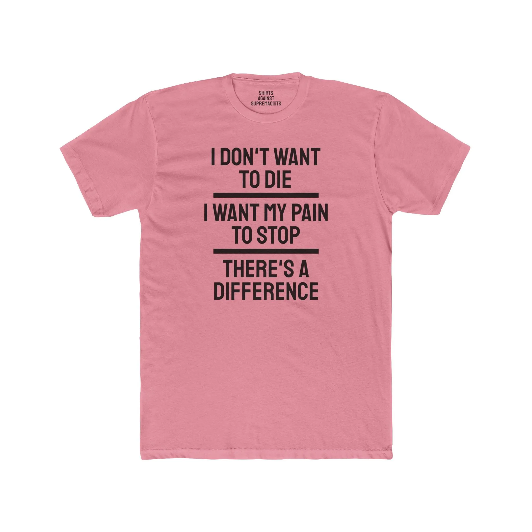 I Don't Want To Die I Want My Pain To Stop There's A Difference - Unisex Cotton Crew Tee