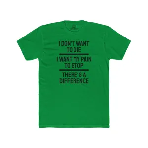 I Don't Want To Die I Want My Pain To Stop There's A Difference - Unisex Cotton Crew Tee