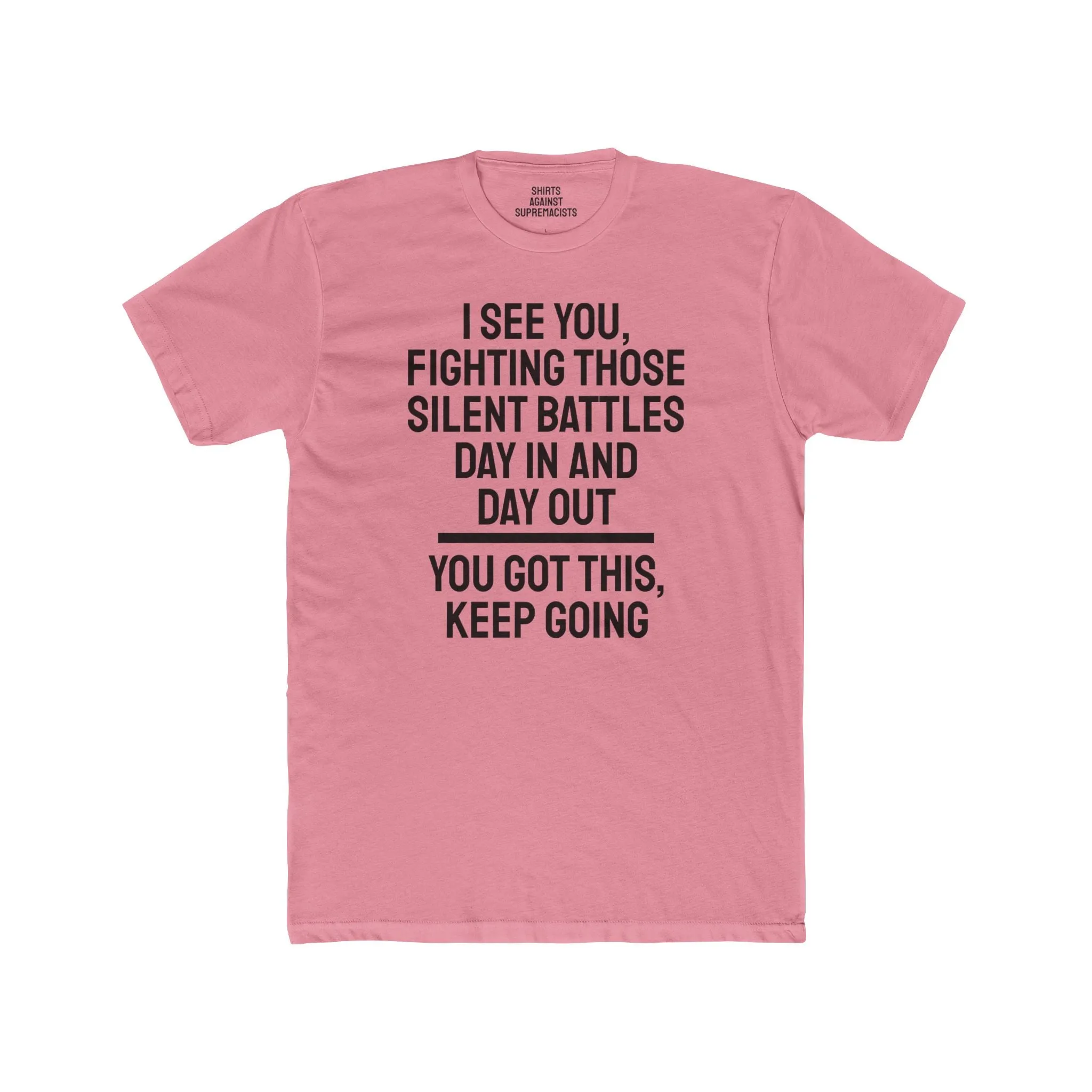 I See You Fighting Those Silent Battles Day In And Day Out You Got This Keep Going - Unisex Cotton Crew Tee