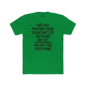 I See You Fighting Those Silent Battles Day In And Day Out You Got This Keep Going - Unisex Cotton Crew Tee