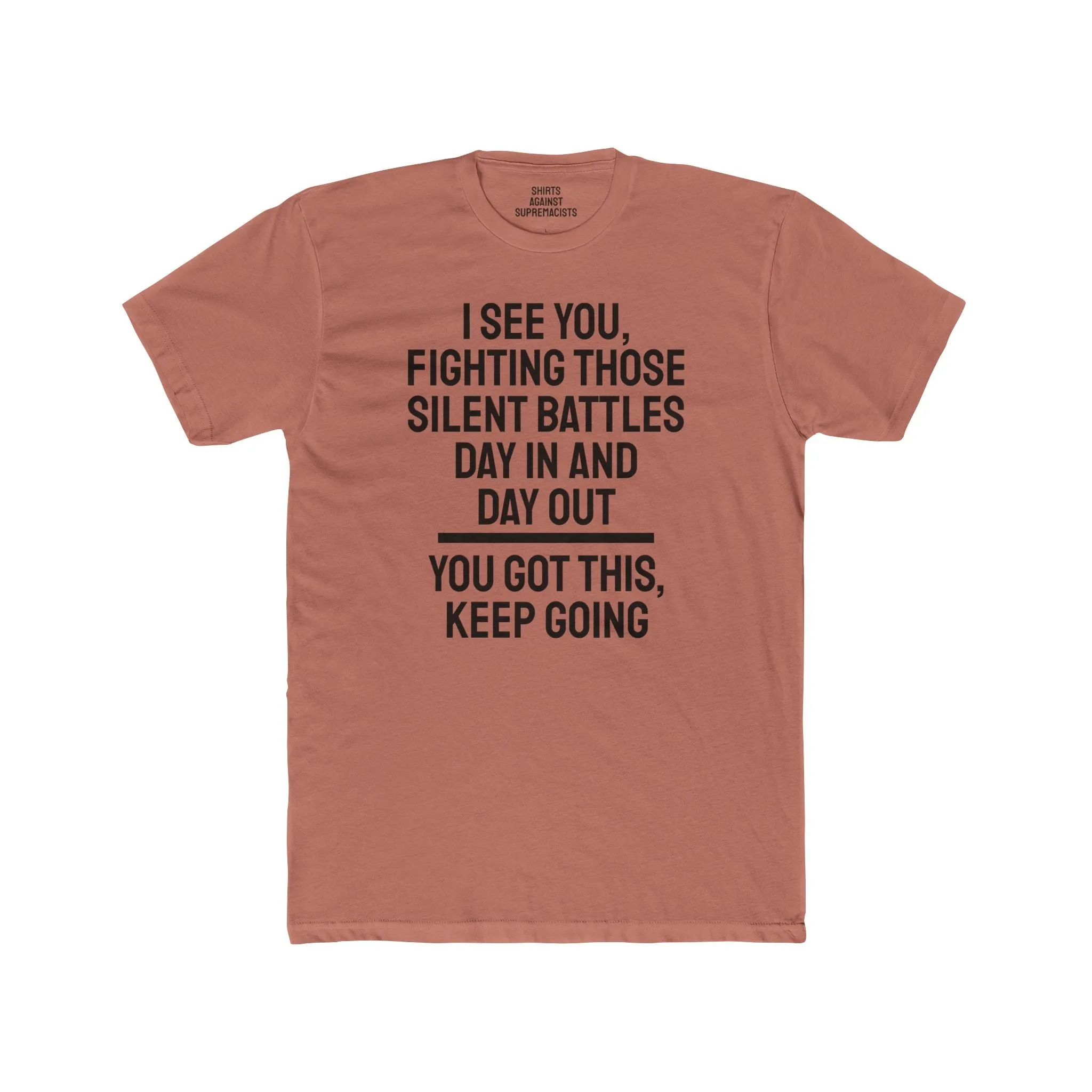 I See You Fighting Those Silent Battles Day In And Day Out You Got This Keep Going - Unisex Cotton Crew Tee