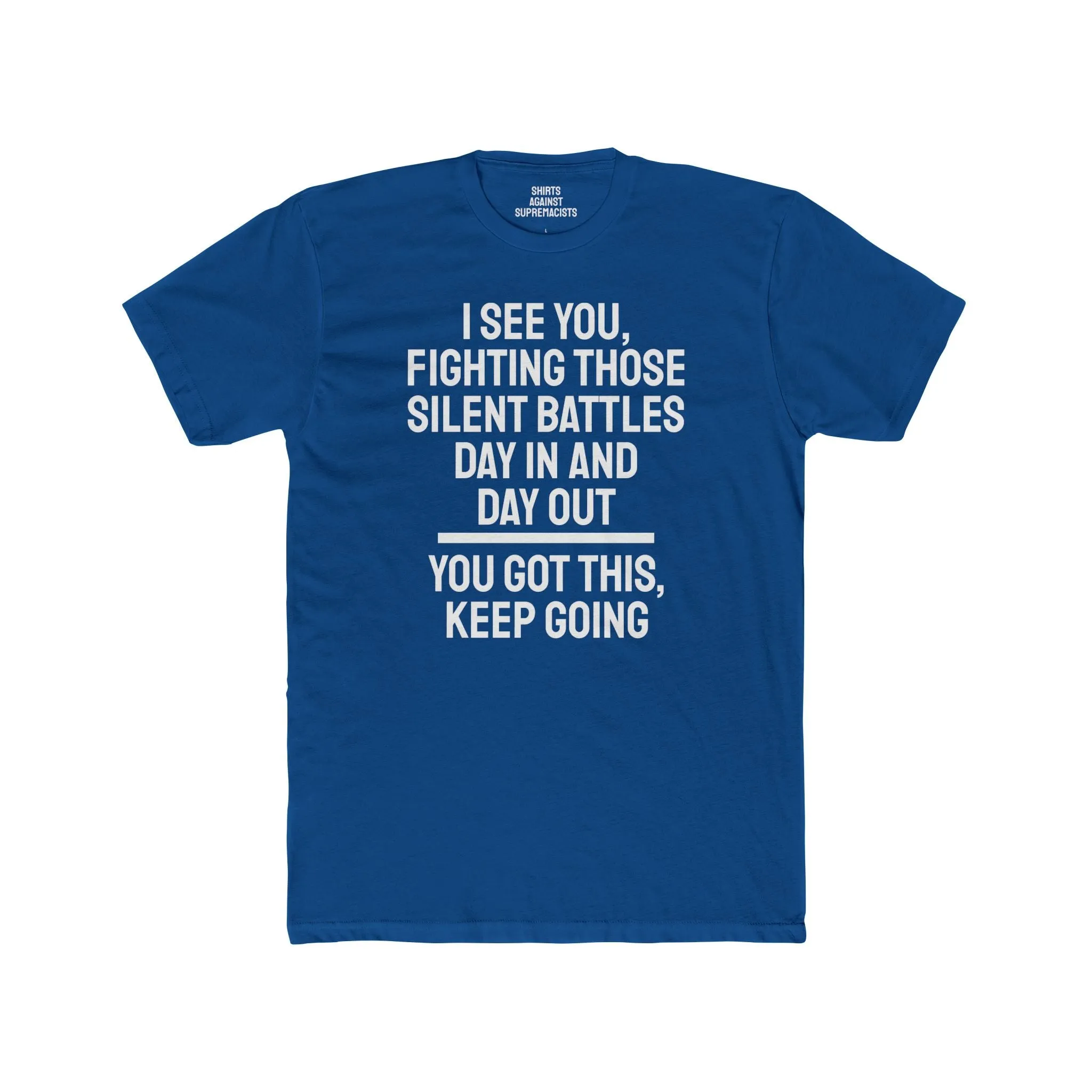 I See You Fighting Those Silent Battles Day In And Day Out You Got This Keep Going - Unisex Cotton Crew Tee