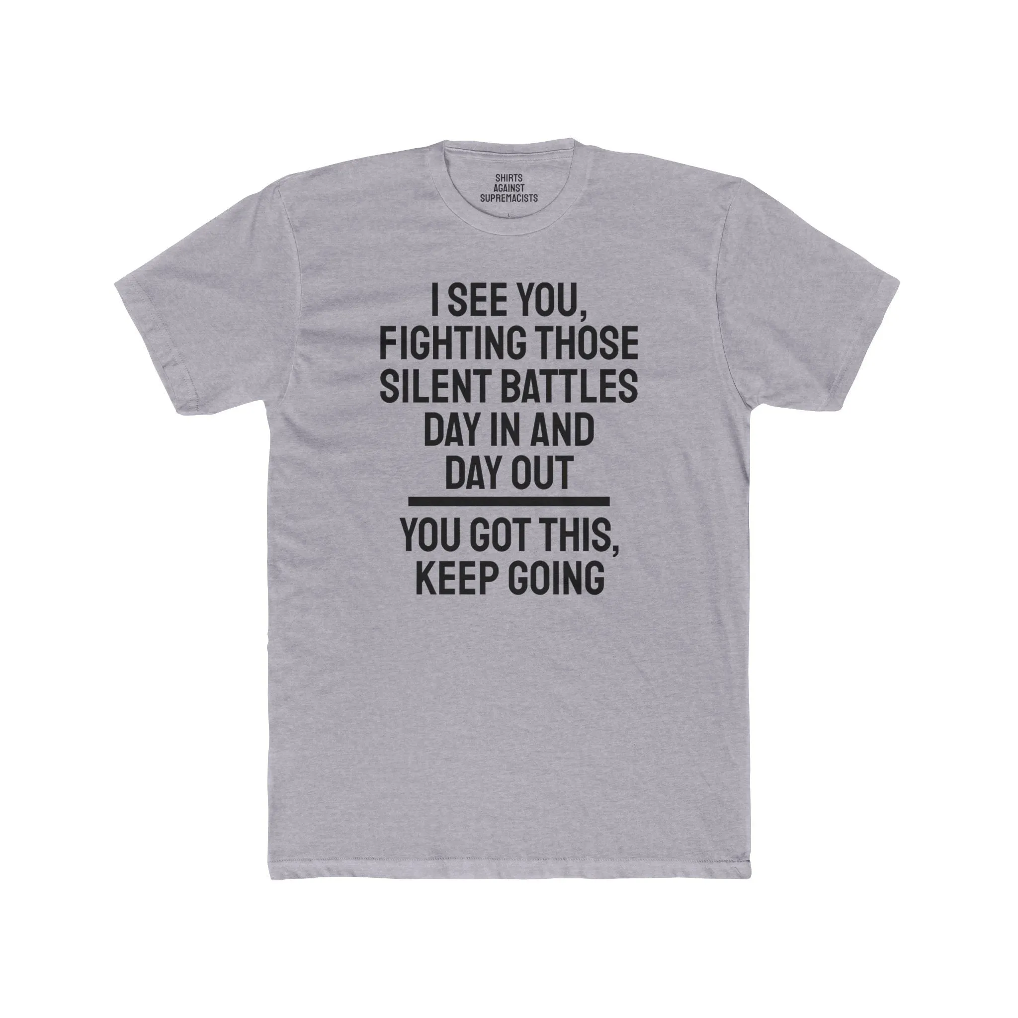 I See You Fighting Those Silent Battles Day In And Day Out You Got This Keep Going - Unisex Cotton Crew Tee