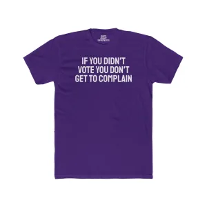 If You Didn't Vote You Don't Get To Complain - Unisex Cotton Crew Tee