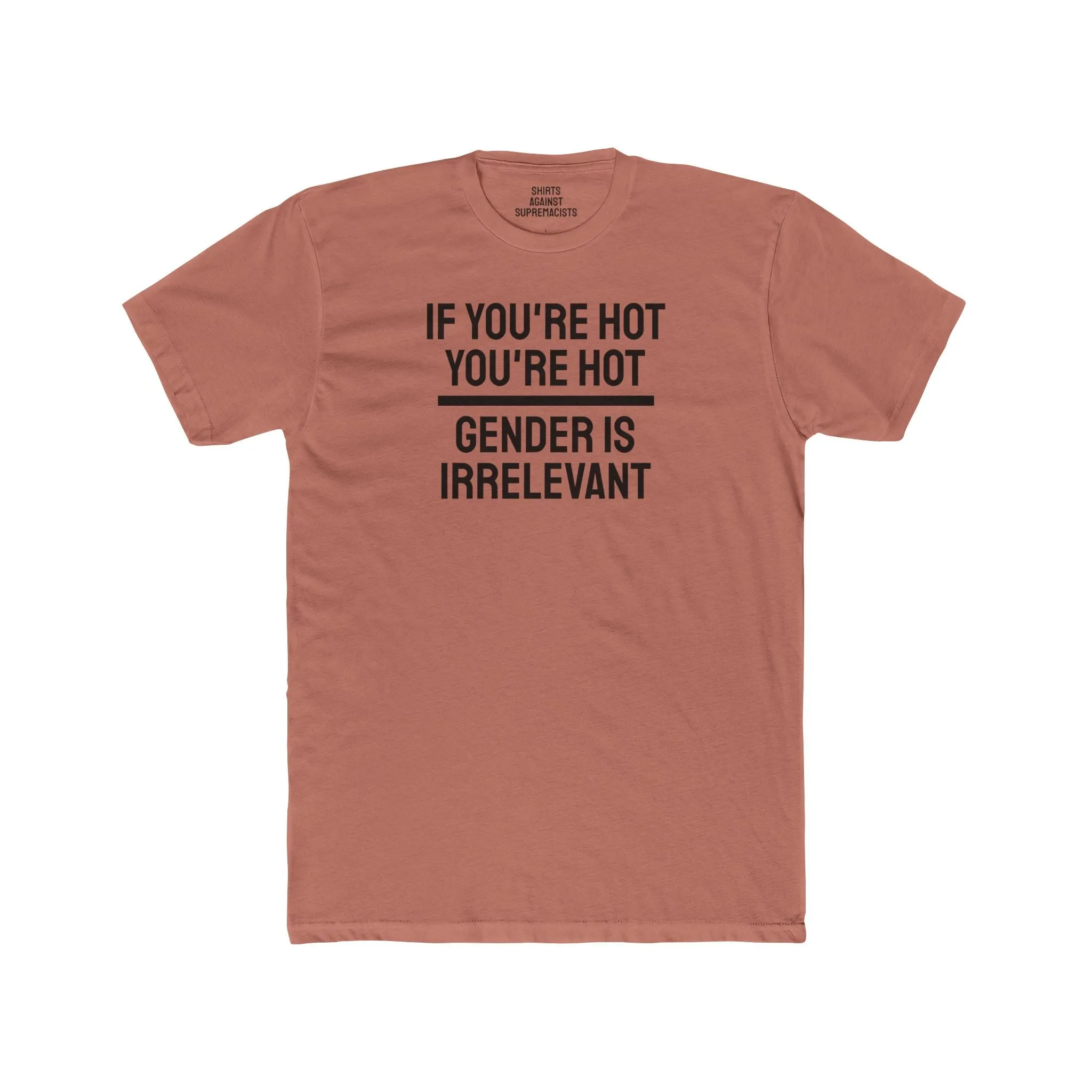 If You're Hot You're Hot Gender Is Irrelevant - Unisex Cotton Crew Tee