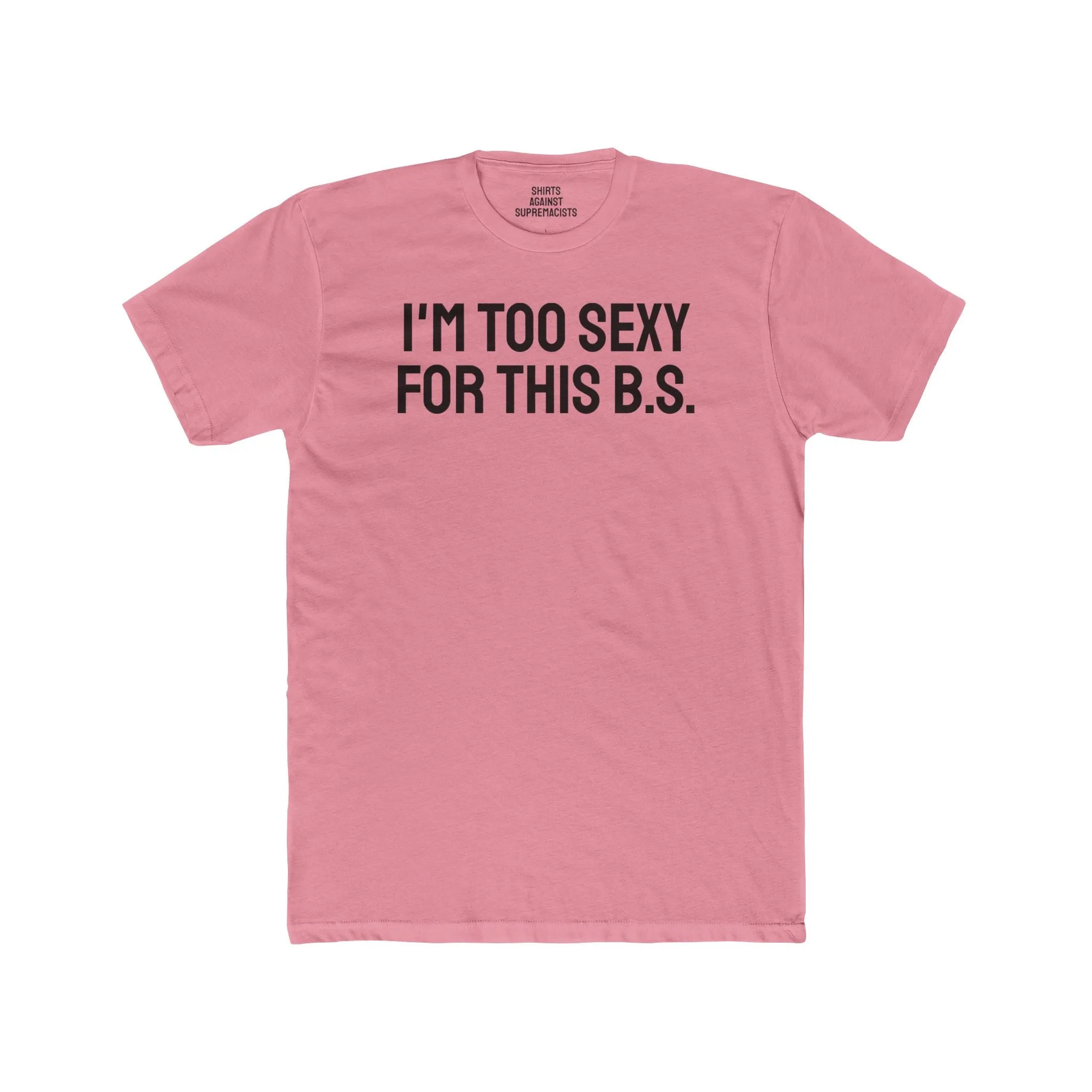 I'm Too Sexy For This B.S. - Unisex Cotton Crew Tee