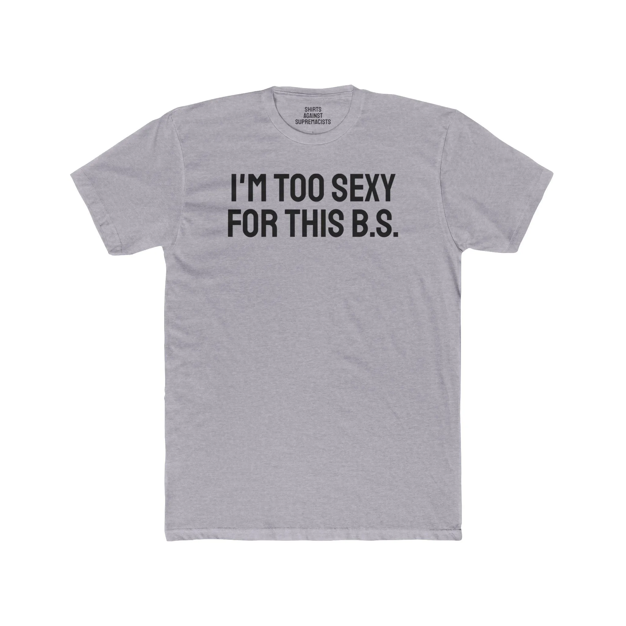 I'm Too Sexy For This B.S. - Unisex Cotton Crew Tee