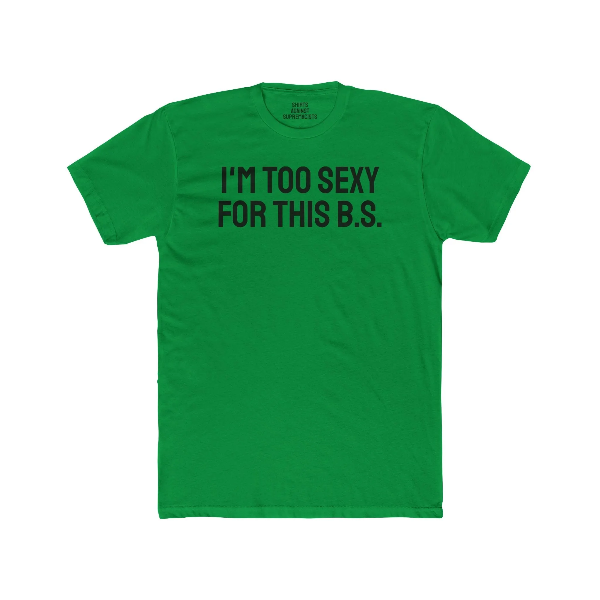 I'm Too Sexy For This B.S. - Unisex Cotton Crew Tee